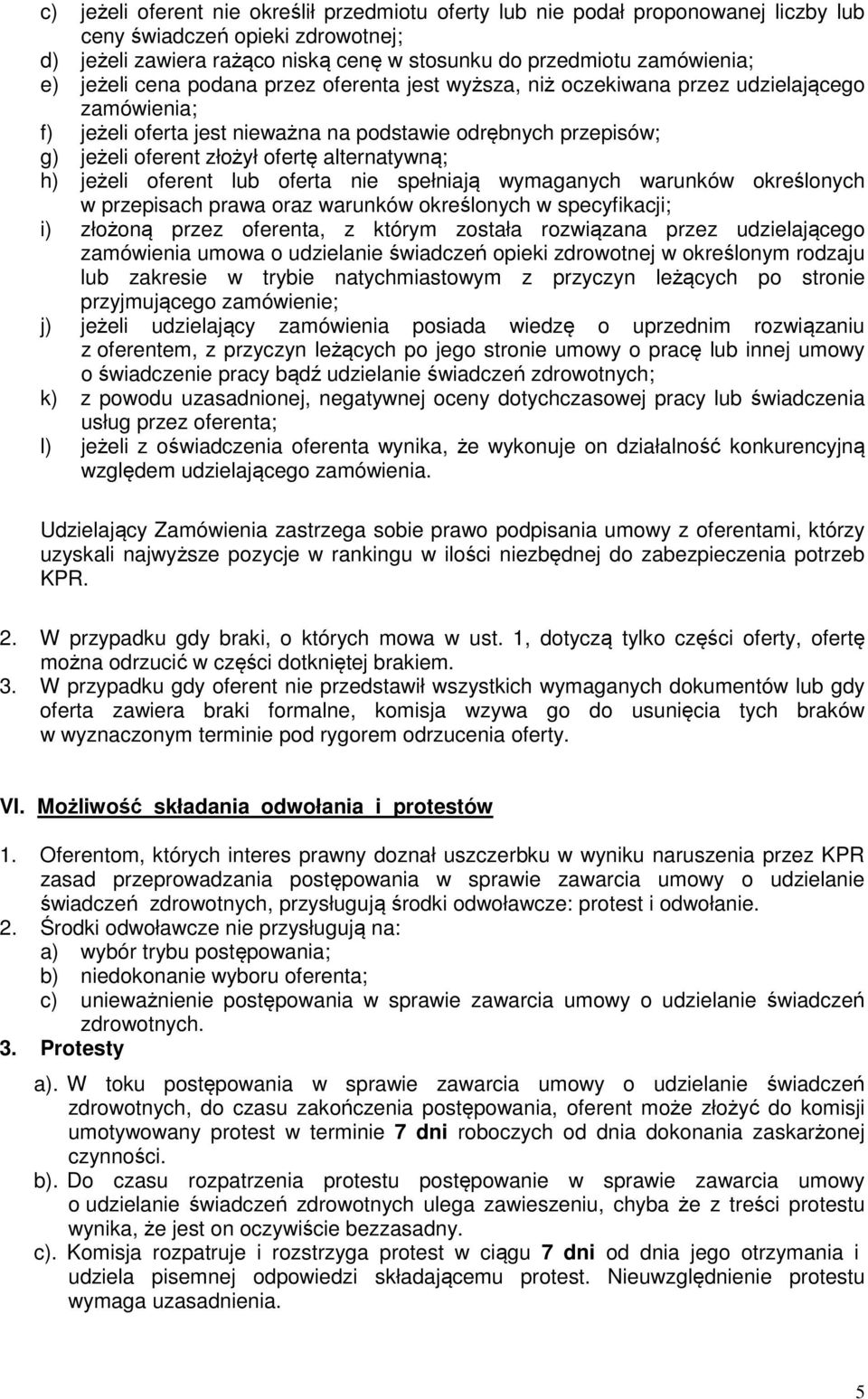 alternatywną; h) jeżeli oferent lub oferta nie spełniają wymaganych warunków określonych w przepisach prawa oraz warunków określonych w specyfikacji; i) złożoną przez oferenta, z którym została