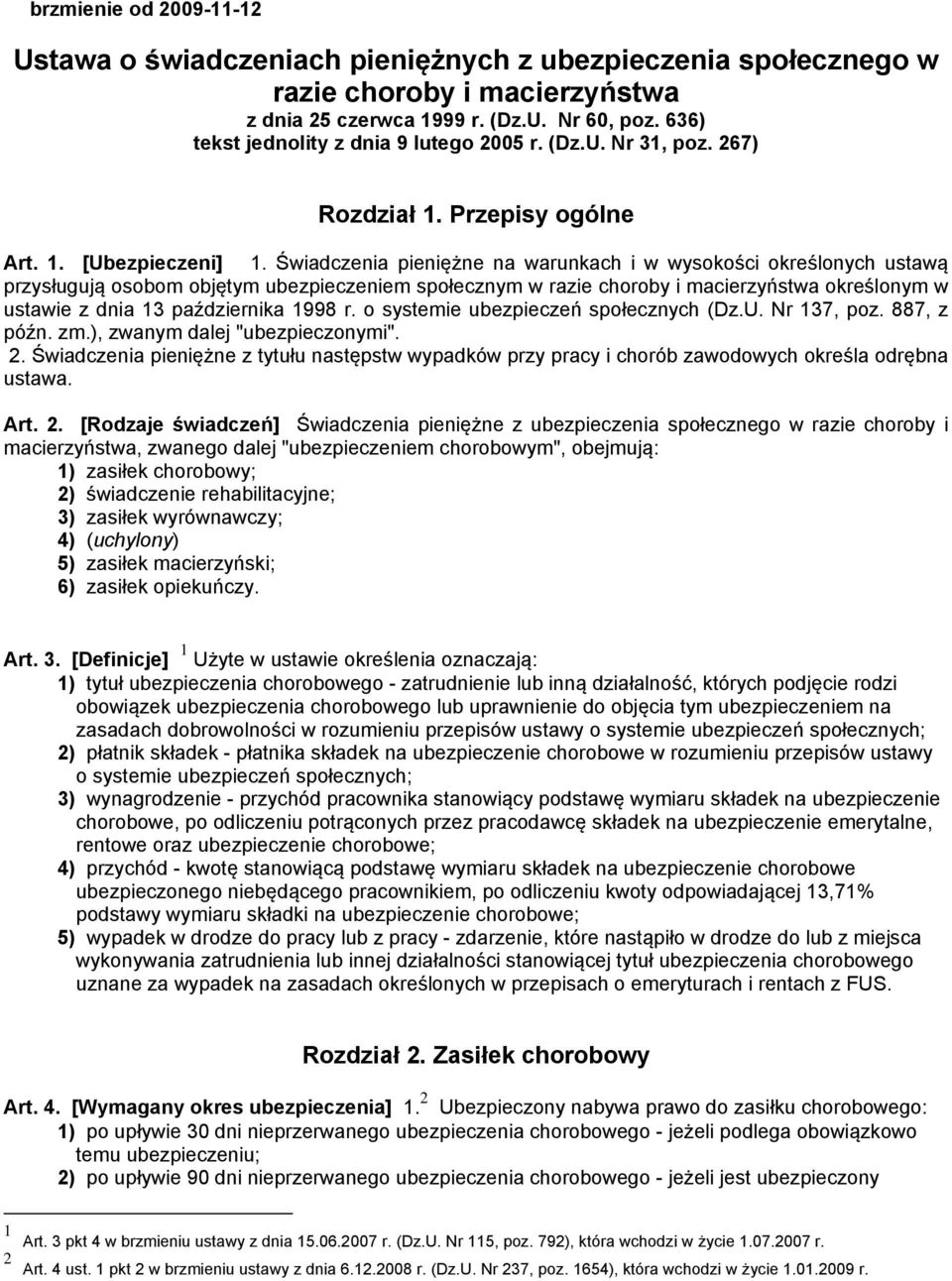 Świadczenia pieniężne na warunkach i w wysokości określonych ustawą przysługują osobom objętym ubezpieczeniem społecznym w razie choroby i macierzyństwa określonym w ustawie z dnia 13 października