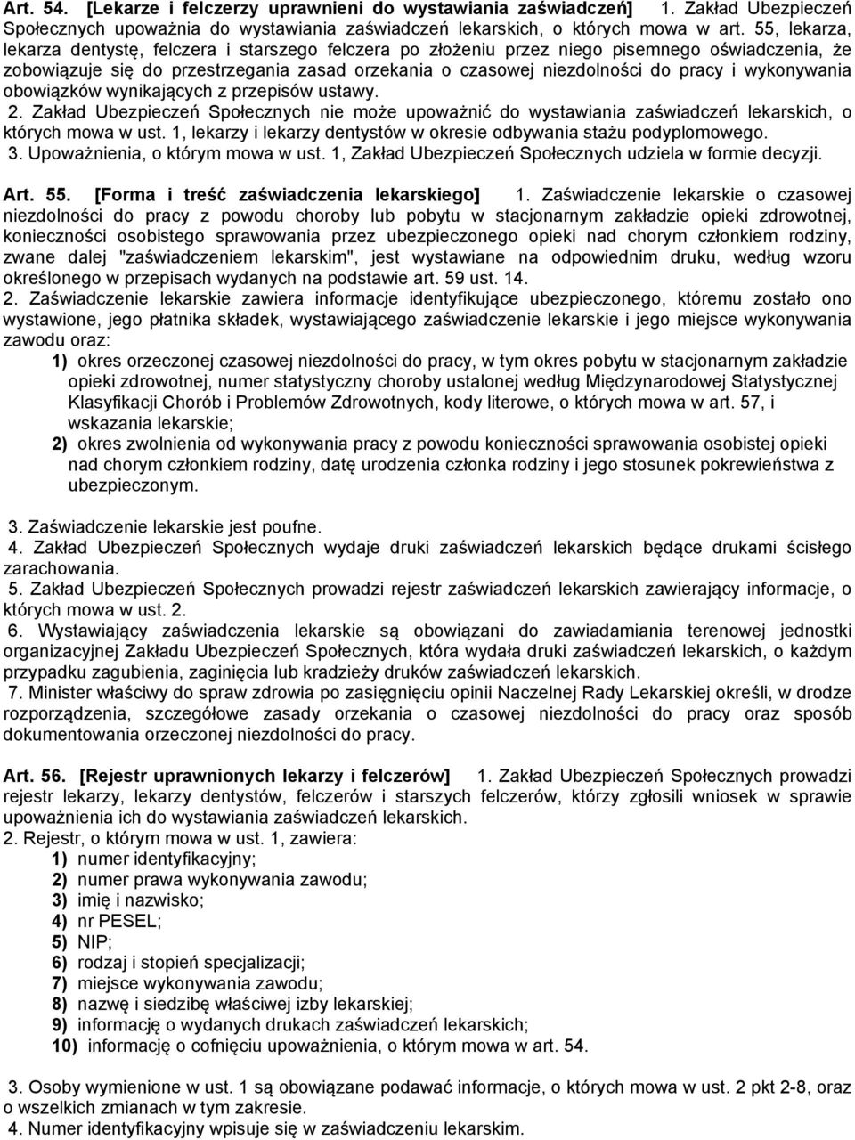 wykonywania obowiązków wynikających z przepisów ustawy. 2. Zakład Ubezpieczeń Społecznych nie może upoważnić do wystawiania zaświadczeń lekarskich, o których mowa w ust.