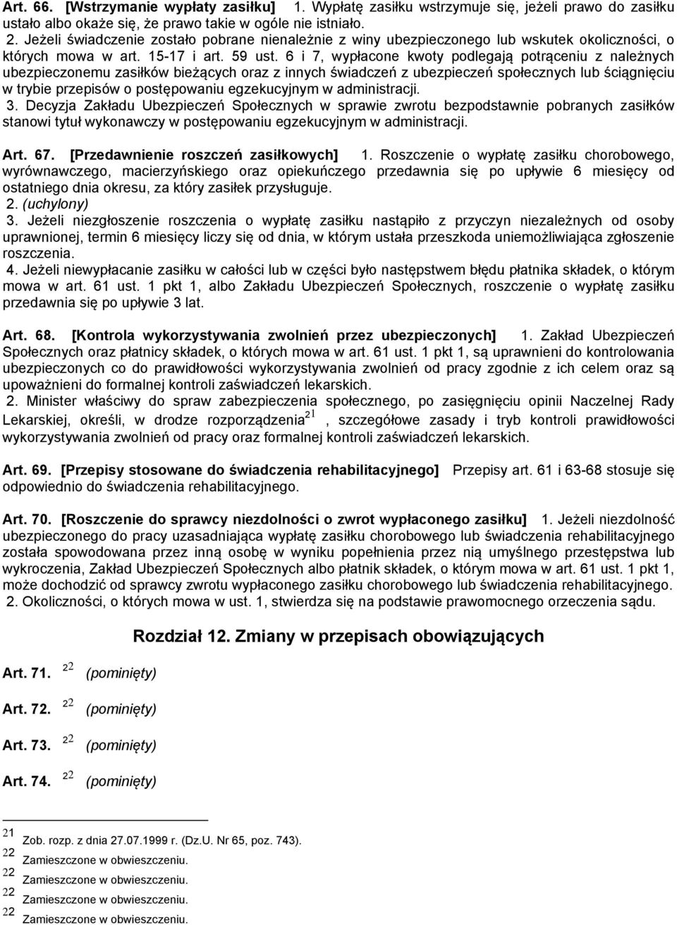 6 i 7, wypłacone kwoty podlegają potrąceniu z należnych ubezpieczonemu zasiłków bieżących oraz z innych świadczeń z ubezpieczeń społecznych lub ściągnięciu w trybie przepisów o postępowaniu