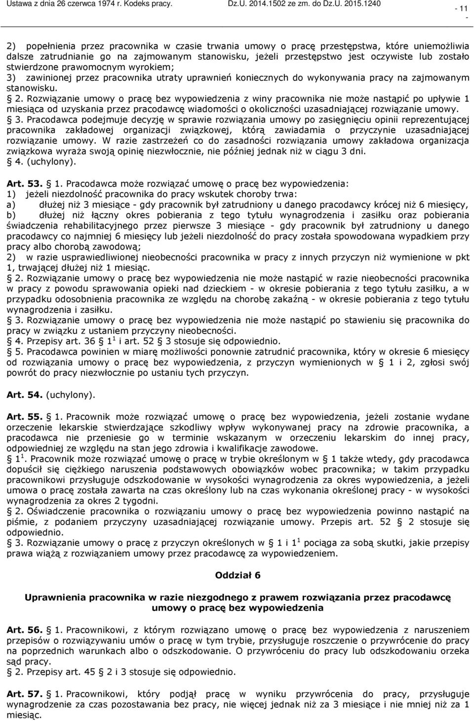 Rozwiązanie umowy o pracę bez wypowiedzenia z winy pracownika nie może nastąpić po upływie 1 miesiąca od uzyskania przez pracodawcę wiadomości o okoliczności uzasadniającej rozwiązanie umowy. 3.