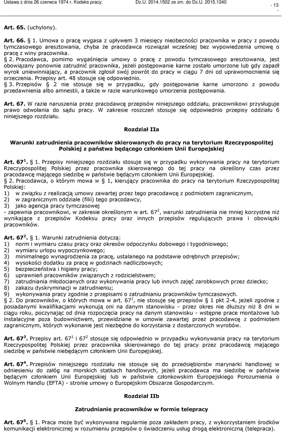 2. Pracodawca, pomimo wygaśnięcia umowy o pracę z powodu tymczasowego aresztowania, jest obowiązany ponownie zatrudnić pracownika, jeżeli postępowanie karne zostało umorzone lub gdy zapadł wyrok