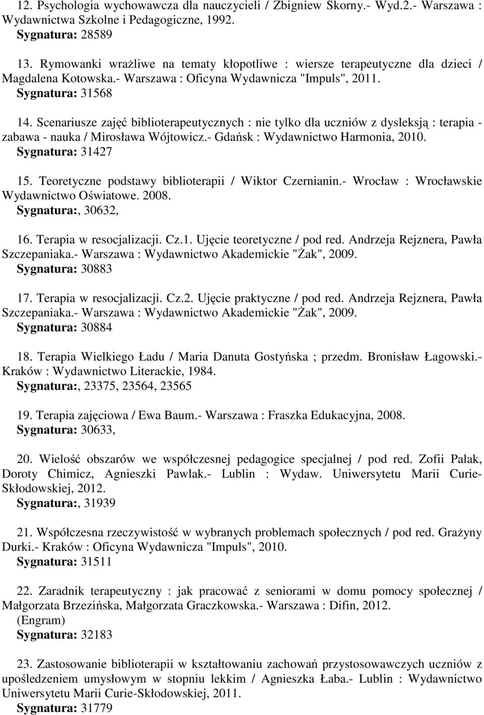Scenariusze zajęć biblioterapeutycznych : nie tylko dla uczniów z dysleksją : terapia - zabawa - nauka / Mirosława Wójtowicz.- Gdańsk : Wydawnictwo Harmonia, 2010. Sygnatura: 31427 15.