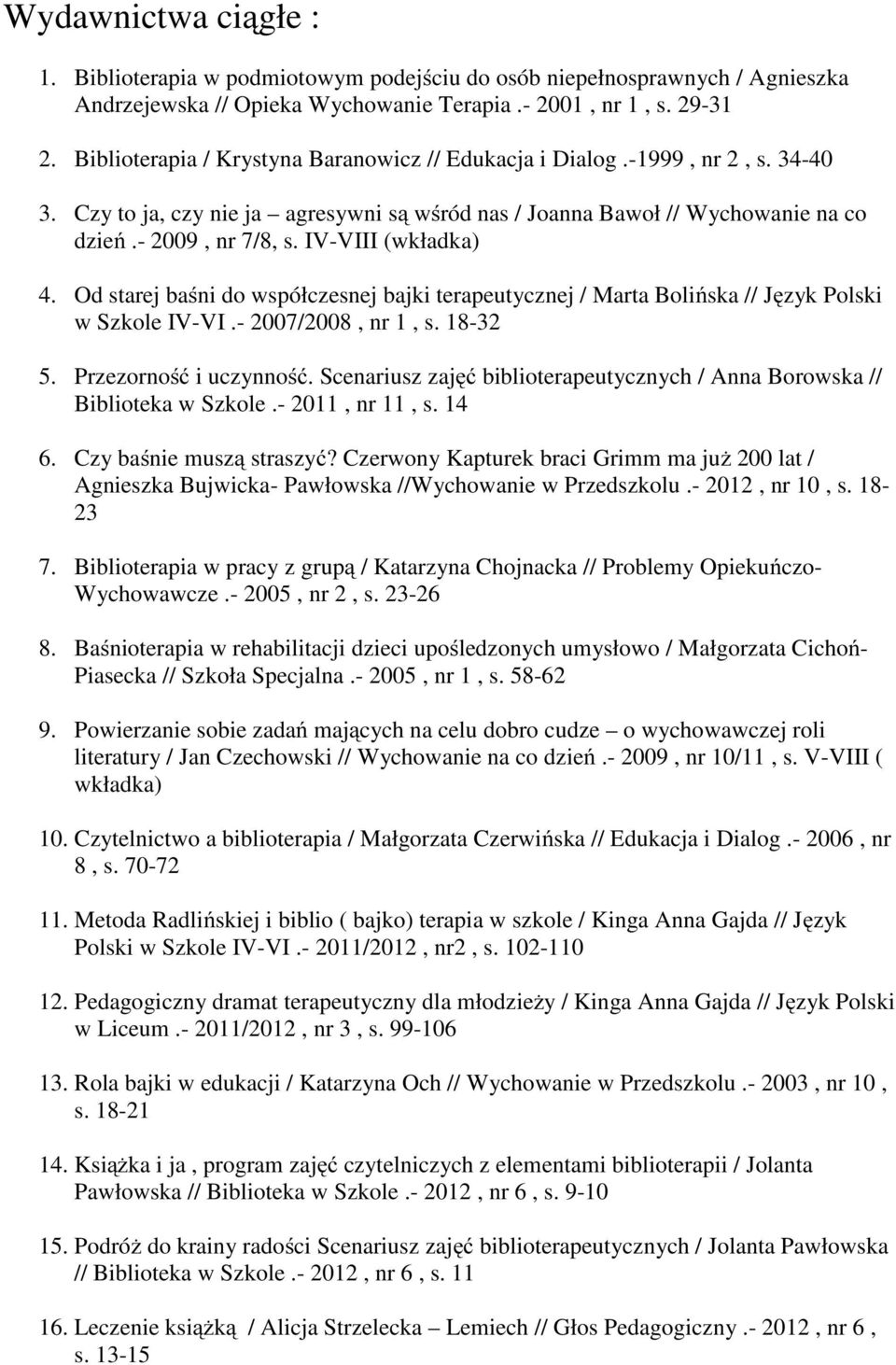 IV-VIII (wkładka) 4. Od starej baśni do współczesnej bajki terapeutycznej / Marta Bolińska // Język Polski w Szkole IV-VI.- 2007/2008, nr 1, s. 18-32 5. Przezorność i uczynność.