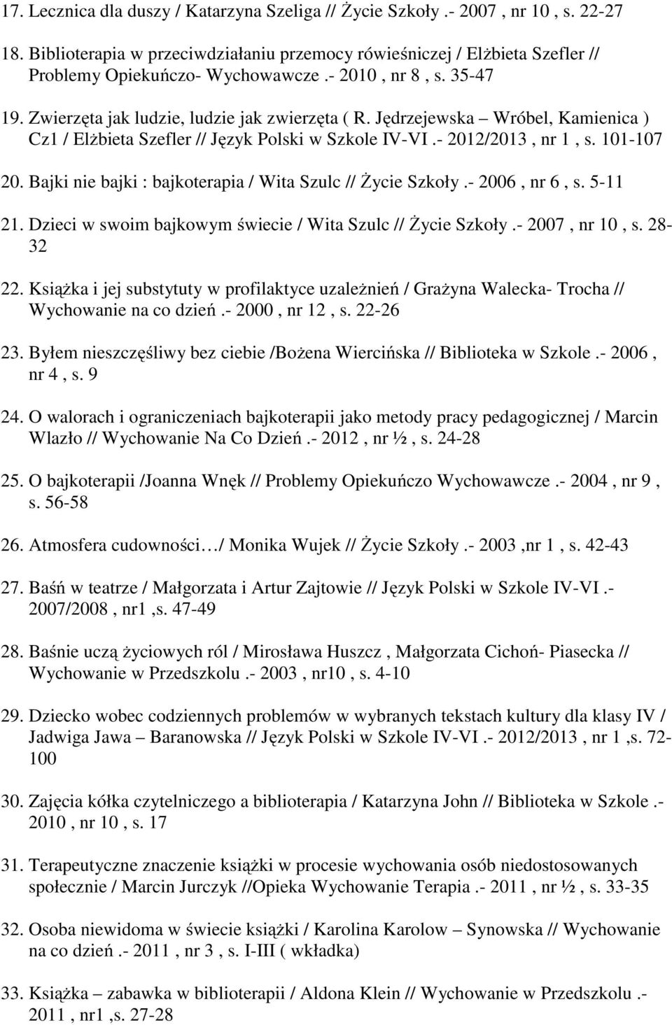 Bajki nie bajki : bajkoterapia / Wita Szulc // Życie Szkoły.- 2006, nr 6, s. 5-11 21. Dzieci w swoim bajkowym świecie / Wita Szulc // Życie Szkoły.- 2007, nr 10, s. 28-32 22.