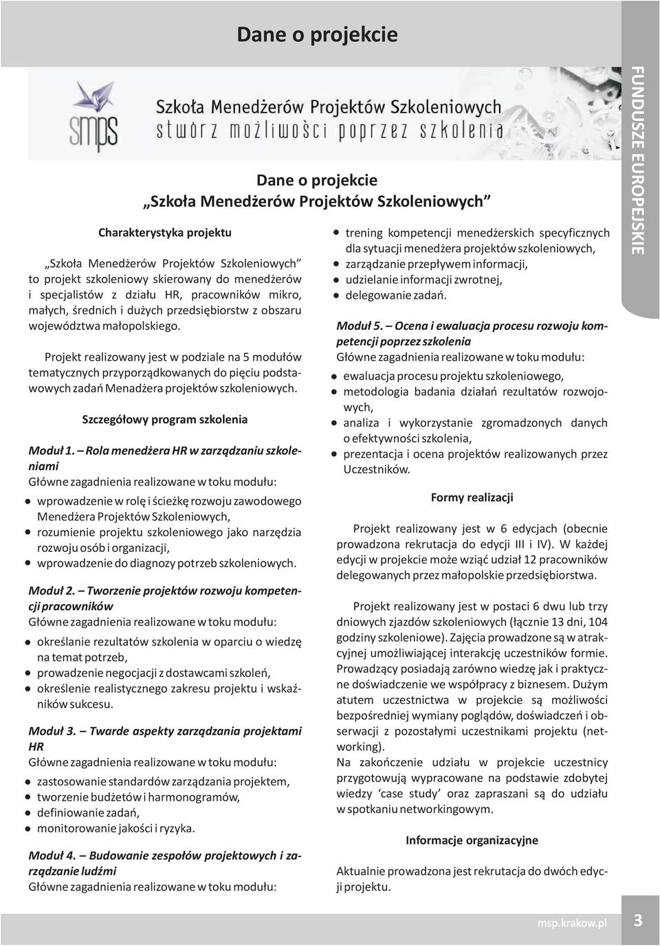 Projekt realizowany jest w podziale na 5 modu³ów tematycznych przyporz¹dkowanych do piêciu podstawowych zadañ Menad era projektów szkoleniowych. Szczegó³owy program szkolenia Modu³ 1.