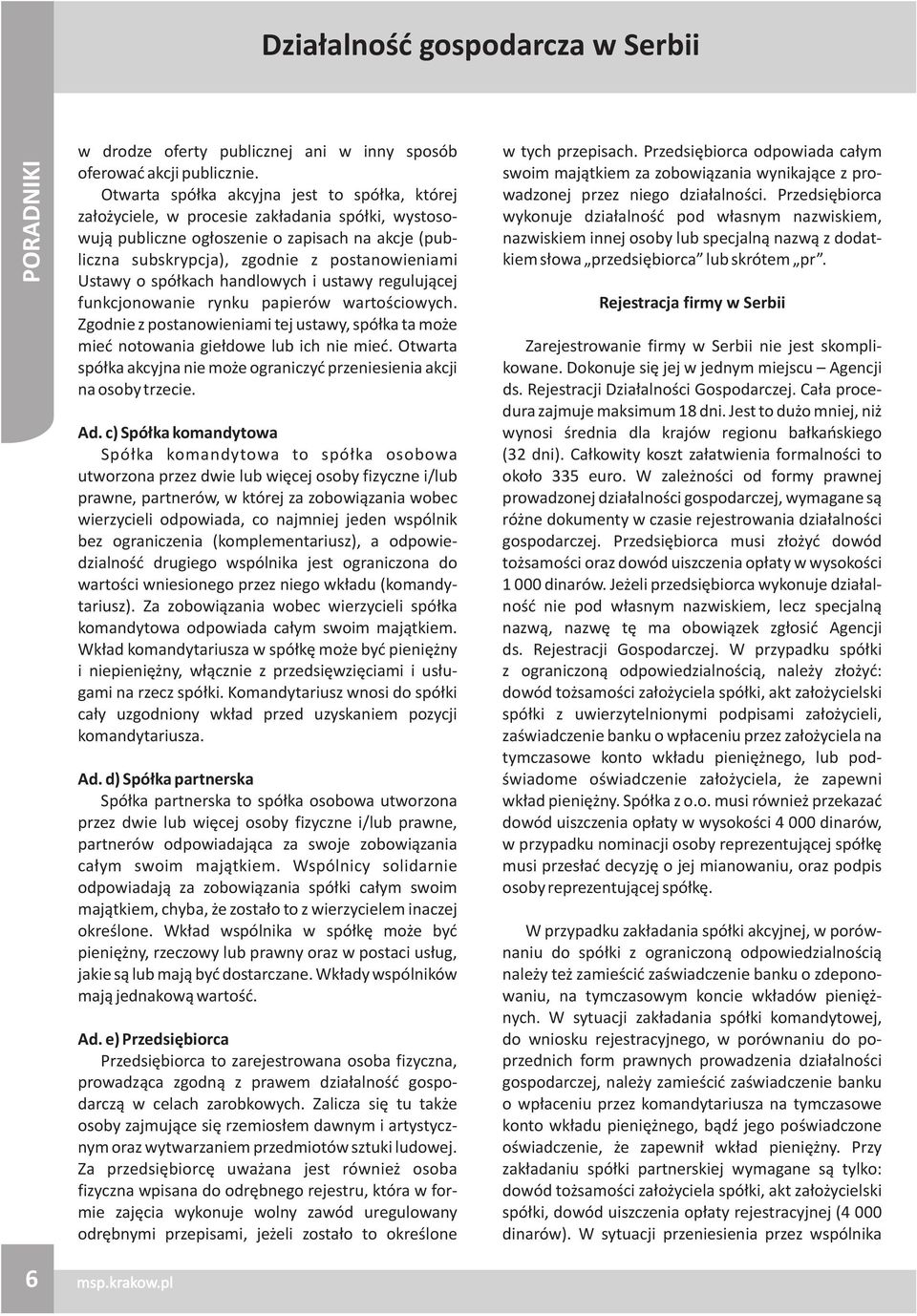 o spó³kach handlowych i ustawy reguluj¹cej funkcjonowanie rynku papierów wartoœciowych. Zgodnie z postanowieniami tej ustawy, spó³ka ta mo e mieæ notowania gie³dowe lub ich nie mieæ.