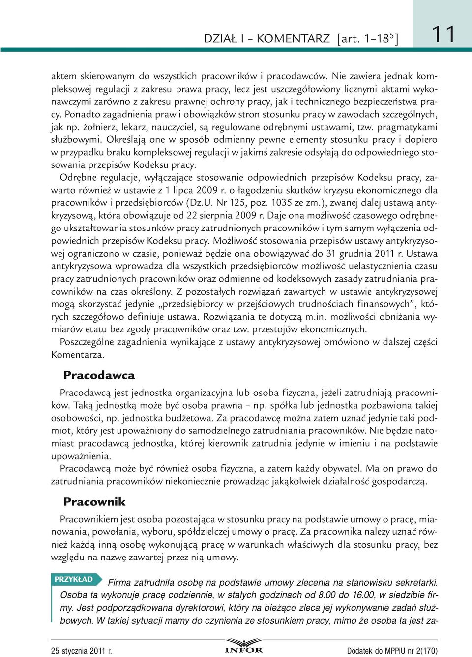 pracy. Ponadto zagadnienia praw i obowiązków stron stosunku pracy w zawodach szczególnych, jak np. żołnierz, lekarz, nauczyciel, są regulowane odrębnymi ustawami, tzw. pragmatykami służbowymi.