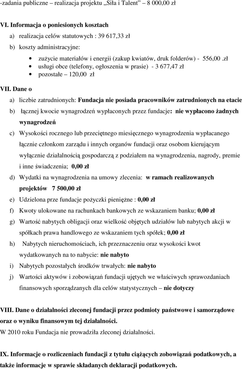 zł usługi obce (telefony, ogłoszenia w prasie) - 3 677,47 zł pozostałe 120,00 zł a) liczbie zatrudnionych: Fundacja nie posiada pracowników zatrudnionych na etacie b) łącznej kwocie wynagrodzeń