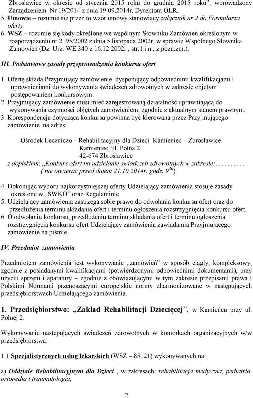 WSZ rozumie się kody określone we wspólnym Słowniku Zamówień określonym w rozporządzeniu nr 2195/2002 z dnia 5 listopada 2002r. w sprawie Wspólnego Słownika Zamówień (Dz. Urz. WE 340 z 16.12.2002r., str.