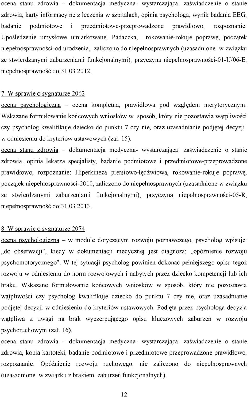 niepełnosprawności-01-u/06-e, niepełnosprawność do:31.03.2012. 7. W sprawie o sygnaturze 2062 ocena psychologiczna ocena kompletna, prawidłowa pod względem merytorycznym.