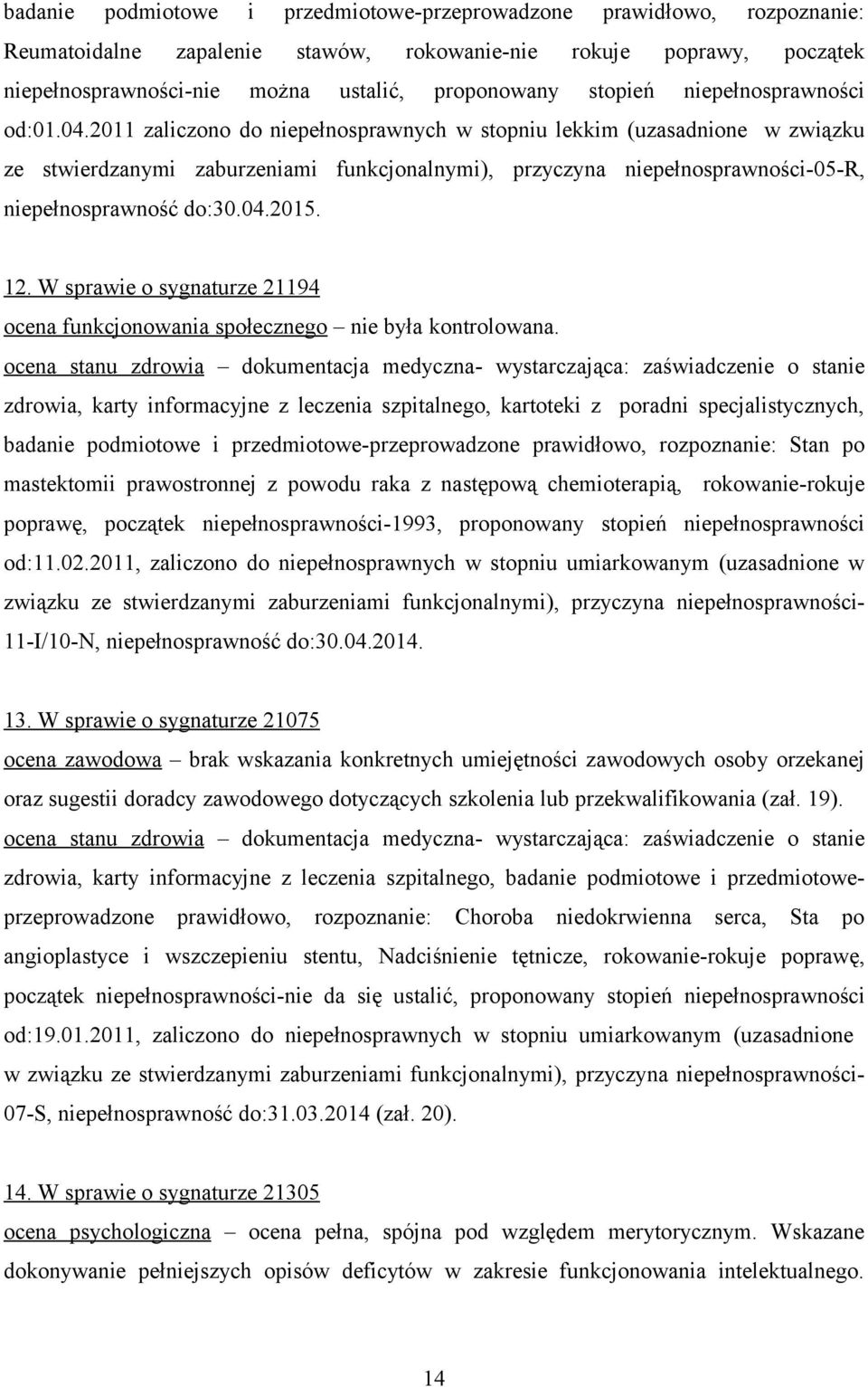 2011 zaliczono do niepełnosprawnych w stopniu lekkim (uzasadnione w związku ze stwierdzanymi zaburzeniami funkcjonalnymi), przyczyna niepełnosprawności-05-r, niepełnosprawność do:30.04.2015. 12.