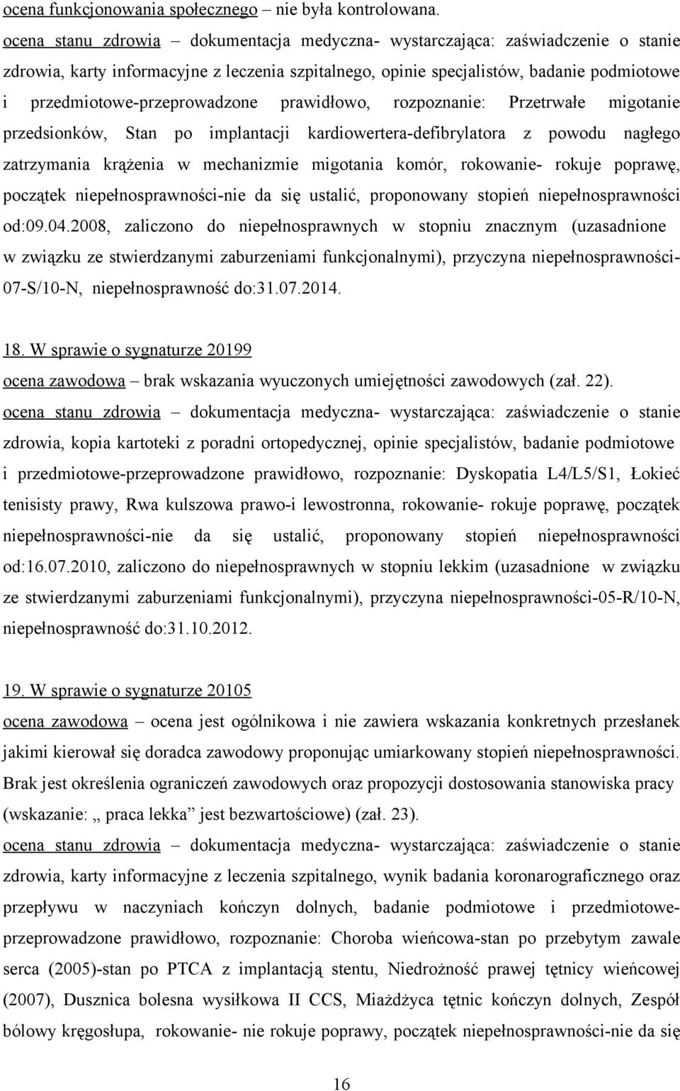 implantacji kardiowertera-defibrylatora z powodu nagłego zatrzymania krążenia w mechanizmie migotania komór, rokowanie- rokuje poprawę, początek niepełnosprawności-nie da się ustalić, proponowany