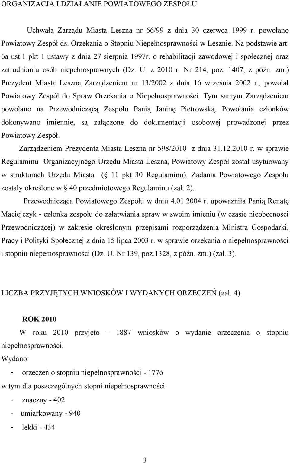) Prezydent Miasta Leszna Zarządzeniem nr 13/2002 z dnia 16 września 2002 r., powołał Powiatowy Zespół do Spraw Orzekania o Niepełnosprawności.