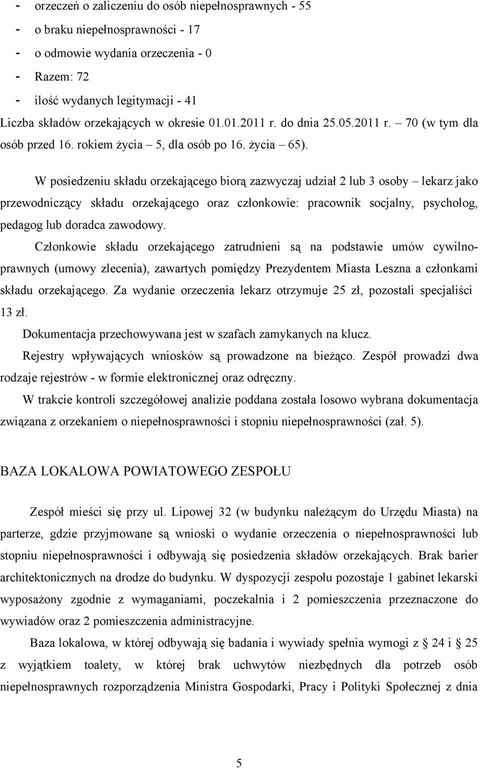 W posiedzeniu składu orzekającego biorą zazwyczaj udział 2 lub 3 osoby lekarz jako przewodniczący składu orzekającego oraz członkowie: pracownik socjalny, psycholog, pedagog lub doradca zawodowy.
