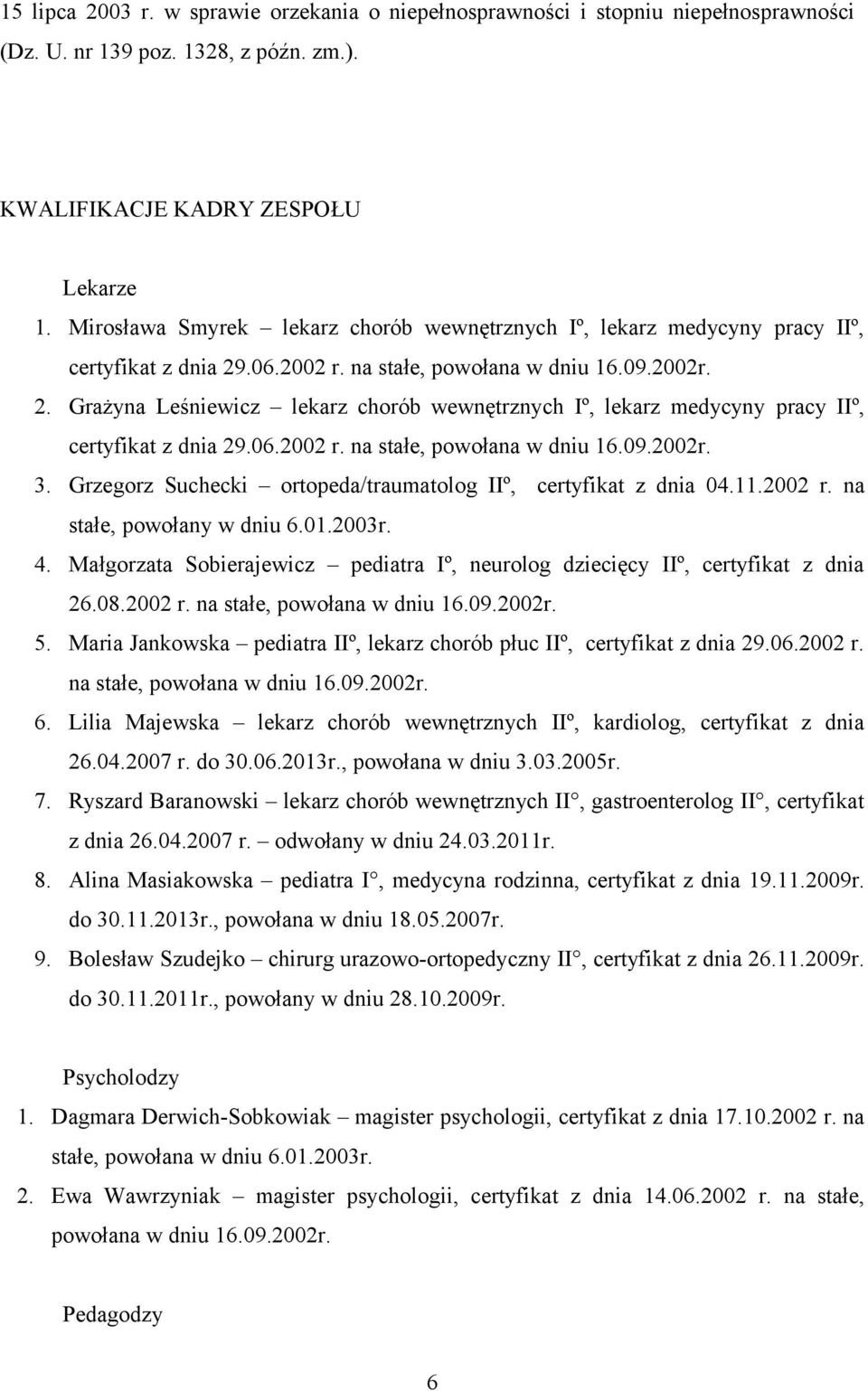 06.2002 r. na stałe, powołana w dniu 16.09.2002r. 3. Grzegorz Suchecki ortopeda/traumatolog IIº, certyfikat z dnia 04.11.2002 r. na stałe, powołany w dniu 6.01.2003r. 4.