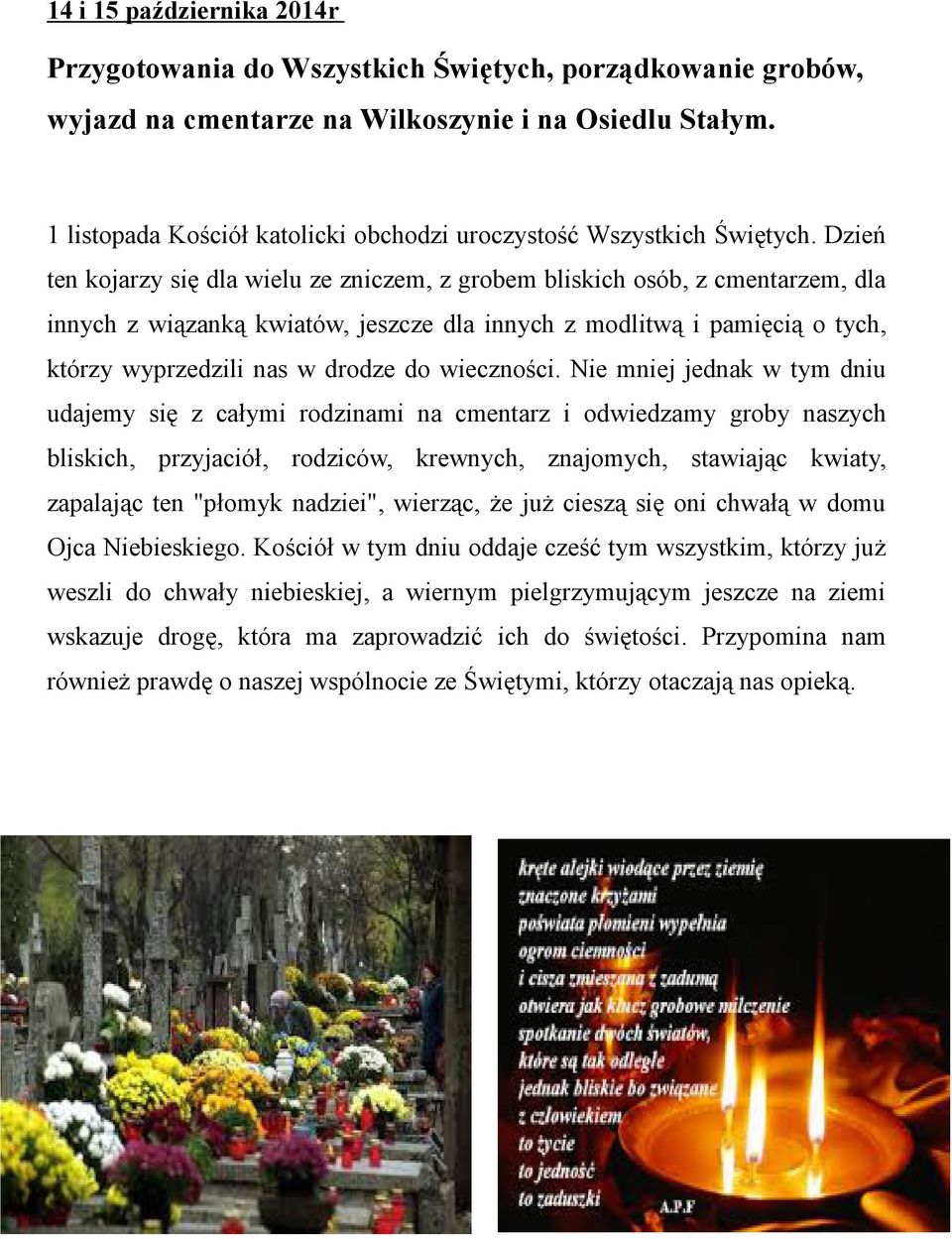 Dzień ten kojarzy się dla wielu ze zniczem, z grobem bliskich osób, z cmentarzem, dla innych z wiązanką kwiatów, jeszcze dla innych z modlitwą i pamięcią o tych, którzy wyprzedzili nas w drodze do
