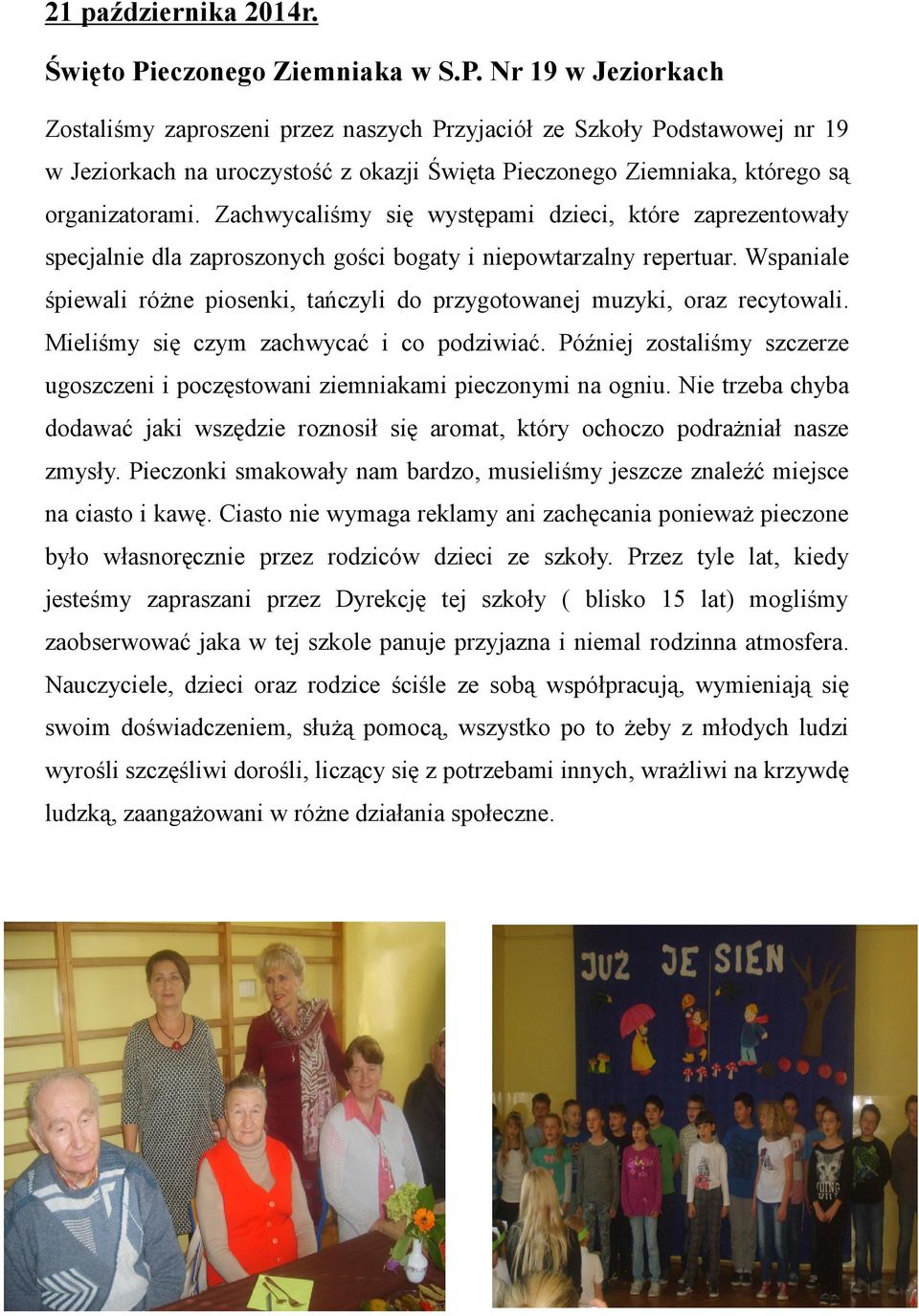Nr 19 w Jeziorkach Zostaliśmy zaproszeni przez naszych Przyjaciół ze Szkoły Podstawowej nr 19 w Jeziorkach na uroczystość z okazji Święta Pieczonego Ziemniaka, którego są organizatorami.