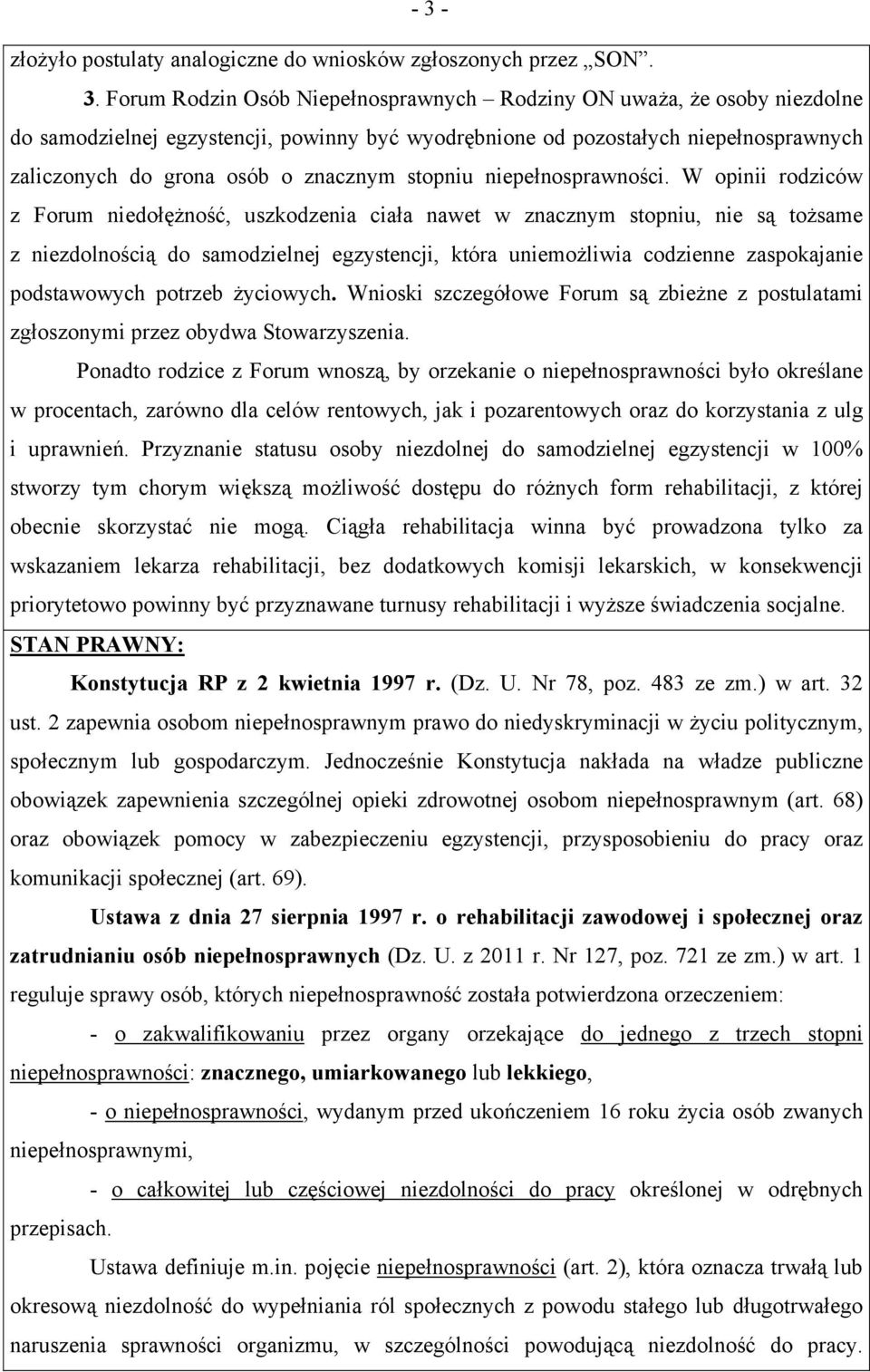 W opinii rodziców z Forum niedołężność, uszkodzenia ciała nawet w znacznym stopniu, nie są tożsame z niezdolnością do samodzielnej egzystencji, która uniemożliwia codzienne zaspokajanie podstawowych
