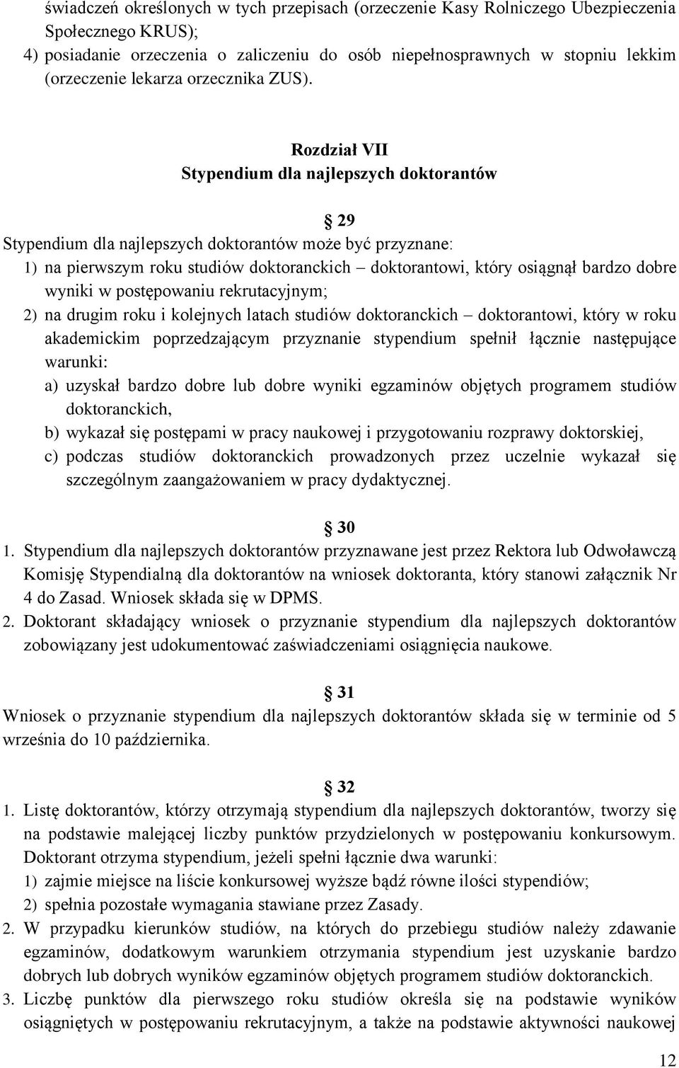 Rozdział VII Stypendium dla najlepszych doktorantów 29 Stypendium dla najlepszych doktorantów może być przyznane: 1) na pierwszym roku studiów doktoranckich doktorantowi, który osiągnął bardzo dobre