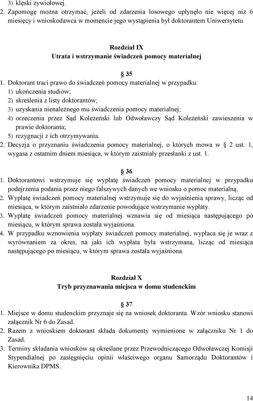 Doktorant traci prawo do świadczeń pomocy materialnej w przypadku: 1) ukończenia studiów; 2) skreślenia z listy doktorantów; 3) uzyskania nienależnego mu świadczenia pomocy materialnej; 4) orzeczenia