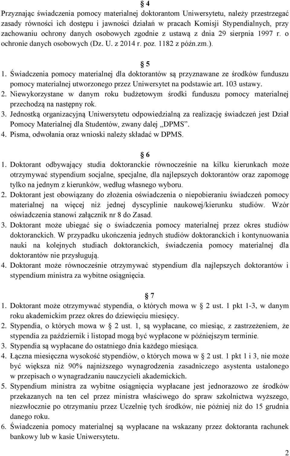 Świadczenia pomocy materialnej dla doktorantów są przyznawane ze środków funduszu pomocy materialnej utworzonego przez Uniwersytet na podstawie art. 103 ustawy. 2.