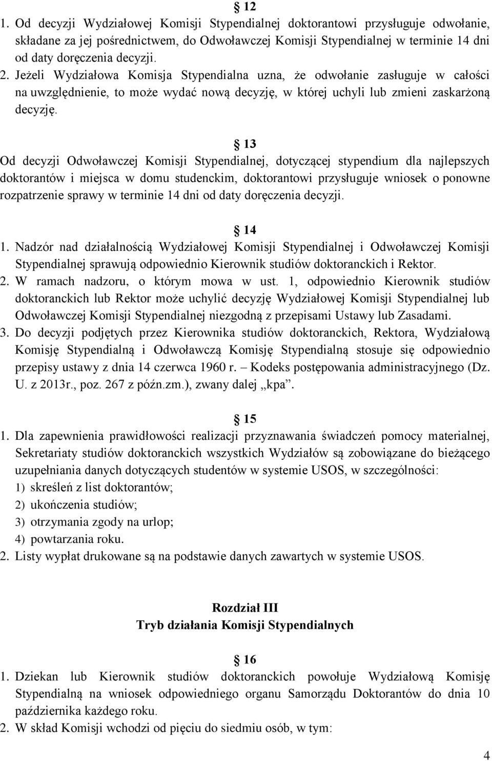 13 Od decyzji Odwoławczej Komisji Stypendialnej, dotyczącej stypendium dla najlepszych doktorantów i miejsca w domu studenckim, doktorantowi przysługuje wniosek o ponowne rozpatrzenie sprawy w