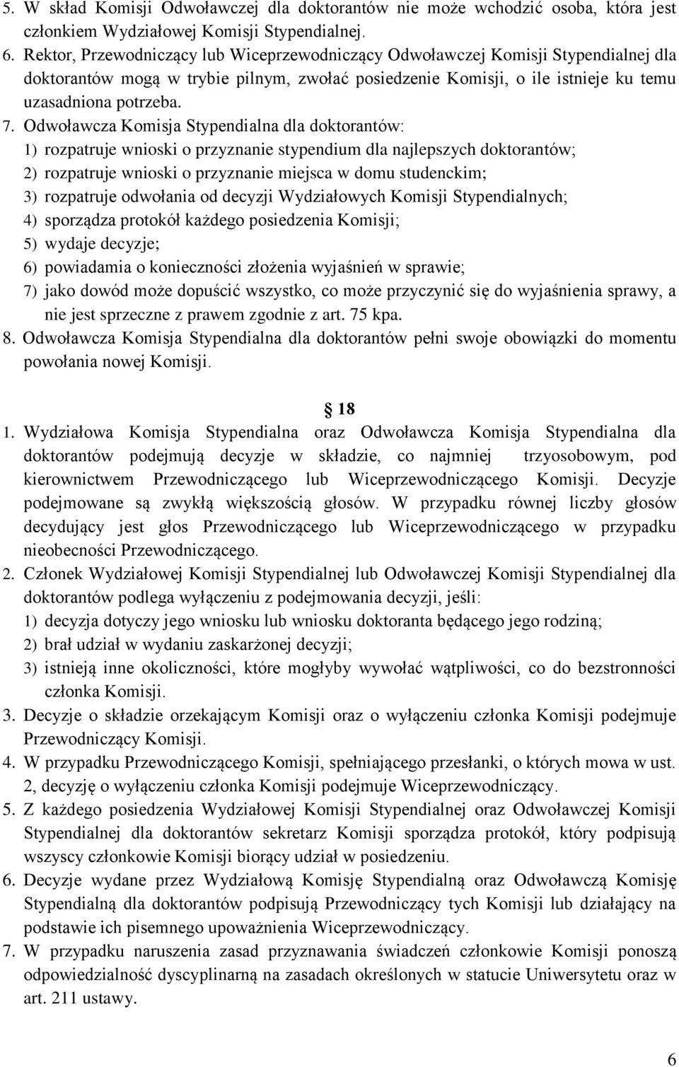 Odwoławcza Komisja Stypendialna dla doktorantów: 1) rozpatruje wnioski o przyznanie stypendium dla najlepszych doktorantów; 2) rozpatruje wnioski o przyznanie miejsca w domu studenckim; 3) rozpatruje
