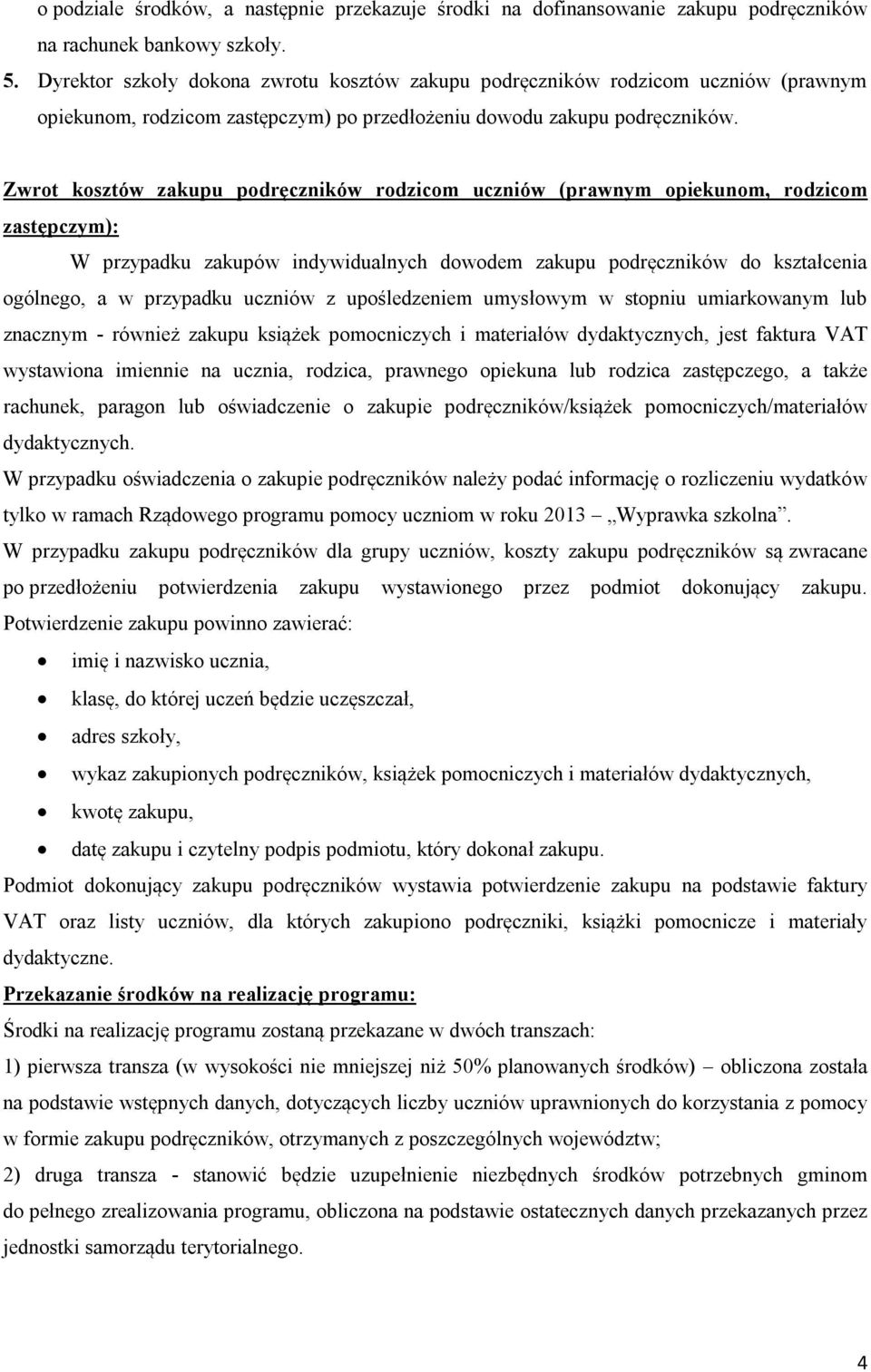 Zwrot kosztów zakupu podręczników rodzicom uczniów (prawnym opiekunom, rodzicom zastępczym): W przypadku zakupów indywidualnych dowodem zakupu podręczników do kształcenia ogólnego, a w przypadku