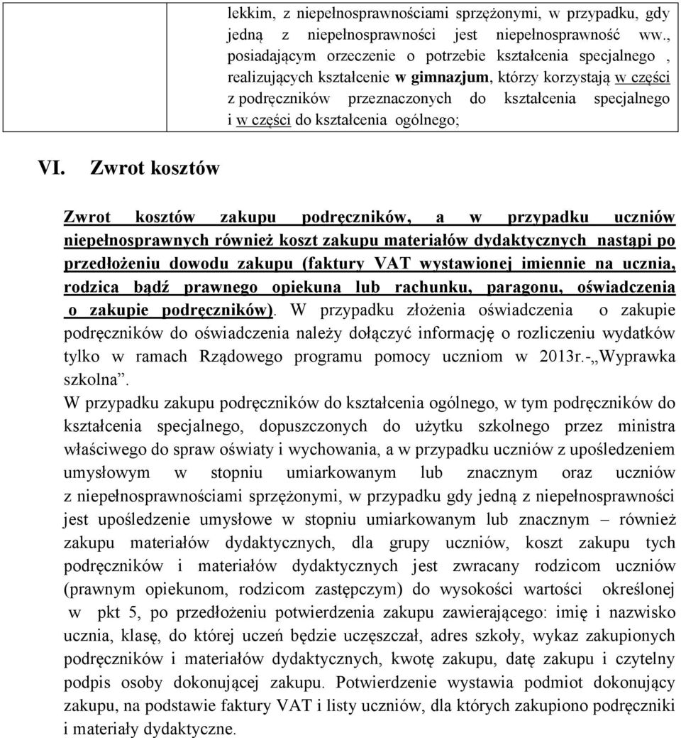 Zwrot kosztów Zwrot kosztów zakupu podręczników, a w przypadku uczniów niepełnosprawnych również koszt zakupu materiałów dydaktycznych nastąpi po przedłożeniu dowodu zakupu (faktury VAT wystawionej