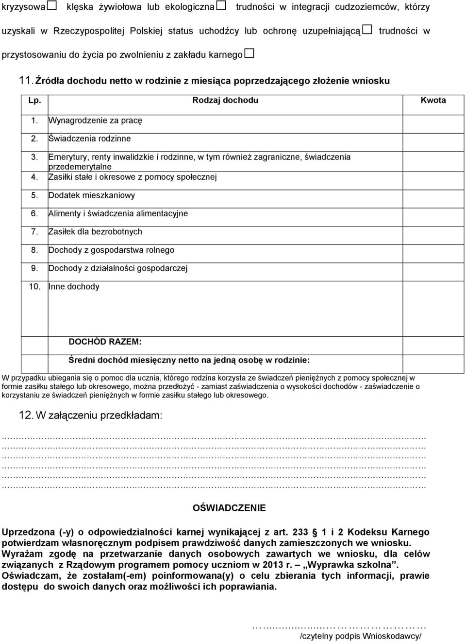 Emerytury, renty inwalidzkie i rodzinne, w tym również zagraniczne, świadczenia przedemerytalne 4. Zasiłki stałe i okresowe z pomocy społecznej 5. Dodatek mieszkaniowy 6.