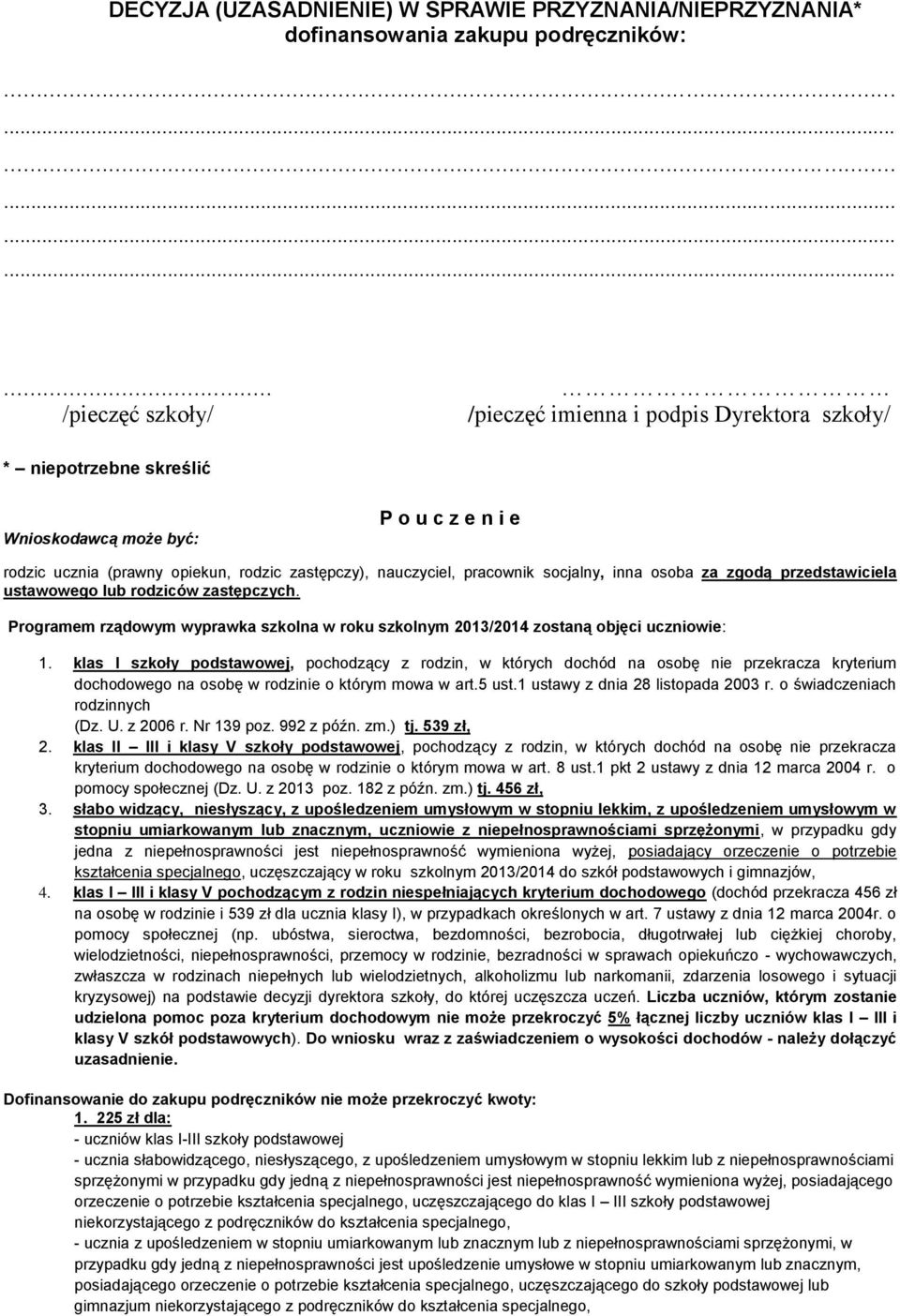 pracownik socjalny, inna osoba za zgodą przedstawiciela ustawowego lub rodziców zastępczych. Programem rządowym wyprawka szkolna w roku szkolnym 2013/2014 zostaną objęci uczniowie: 1.