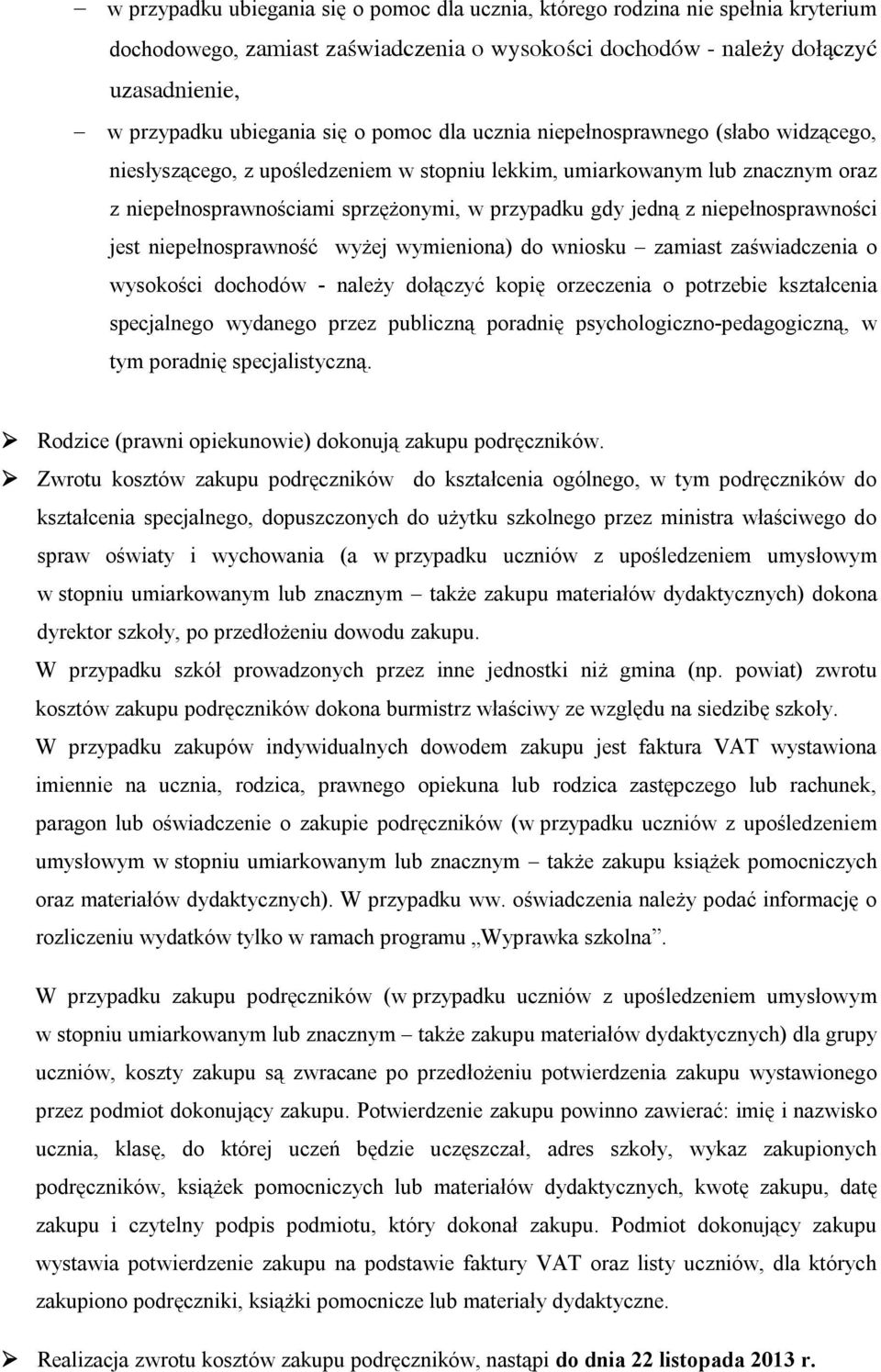 niepełnosprawności jest niepełnosprawność wyżej wymieniona) do wniosku zamiast zaświadczenia o wysokości dochodów - należy dołączyć kopię orzeczenia o potrzebie kształcenia specjalnego wydanego przez