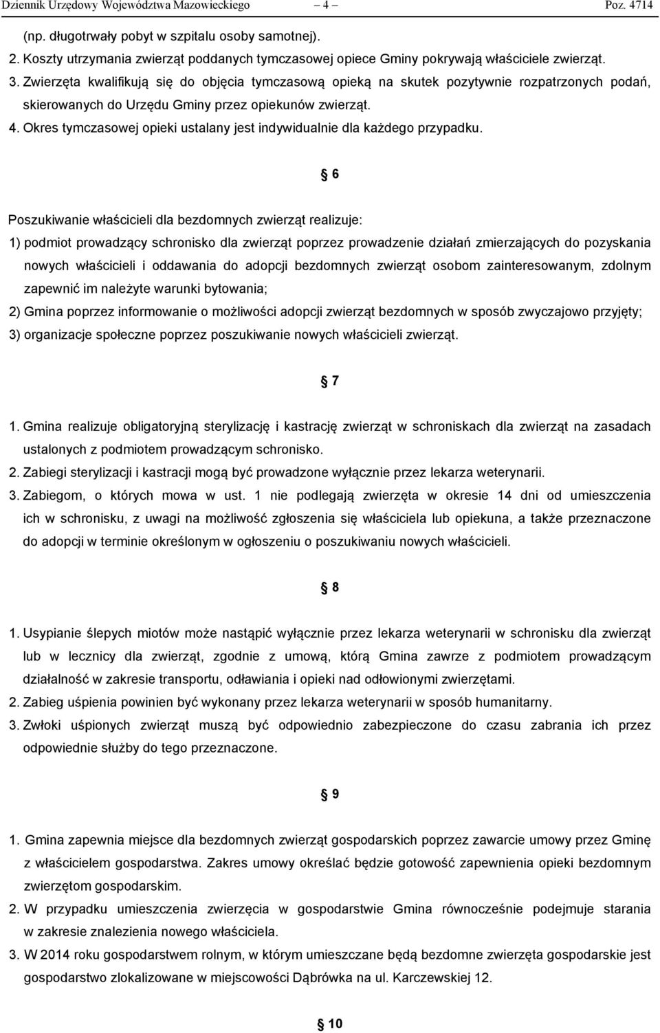 Zwierzęta kwalifikują się do objęcia tymczasową opieką na skutek pozytywnie rozpatrzonych podań, skierowanych do Urzędu Gminy przez opiekunów zwierząt. 4.