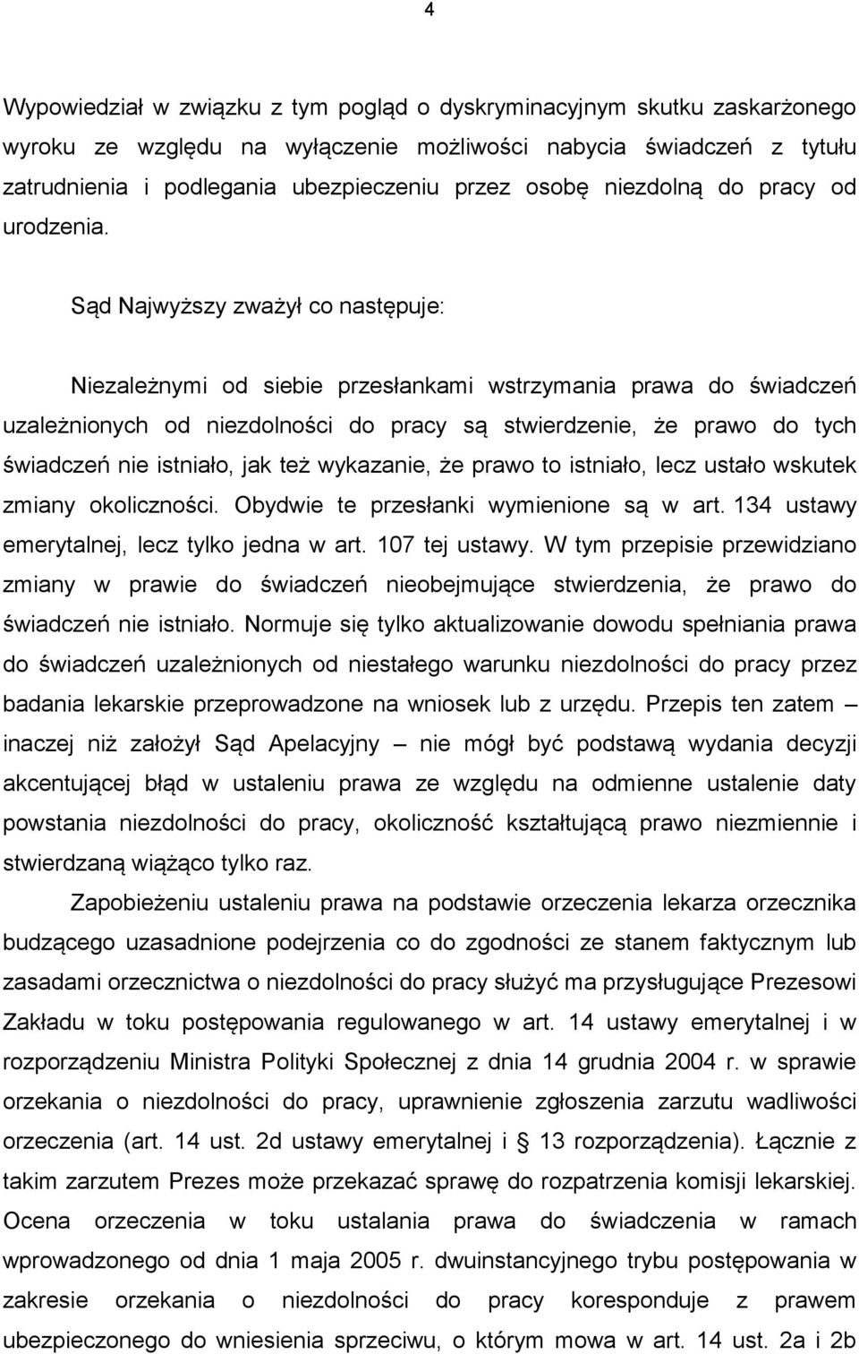Sąd Najwyższy zważył co następuje: Niezależnymi od siebie przesłankami wstrzymania prawa do świadczeń uzależnionych od niezdolności do pracy są stwierdzenie, że prawo do tych świadczeń nie istniało,