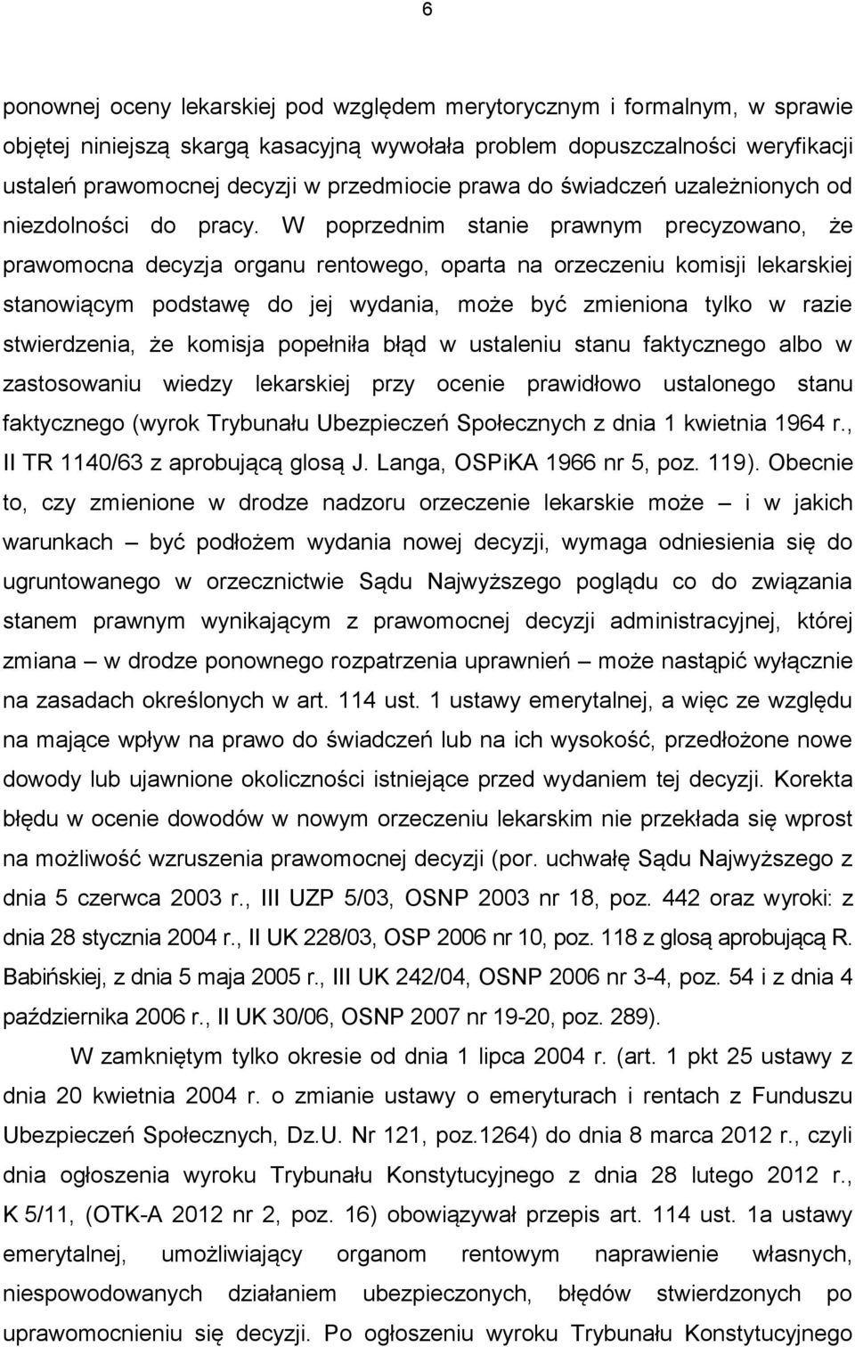 W poprzednim stanie prawnym precyzowano, że prawomocna decyzja organu rentowego, oparta na orzeczeniu komisji lekarskiej stanowiącym podstawę do jej wydania, może być zmieniona tylko w razie