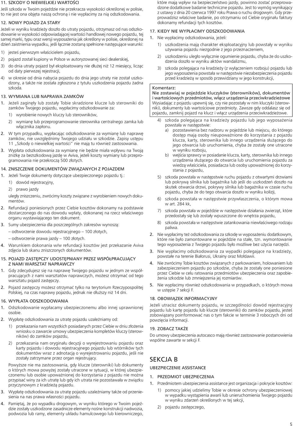 wyposażenia jak określony w polisie, określonej na dzień zaistnienia wypadku, jeśli łącznie zostaną spełnione następujące warunki: 1) jesteś pierwszym właścicielem pojazdu, 2) pojazd został kupiony w