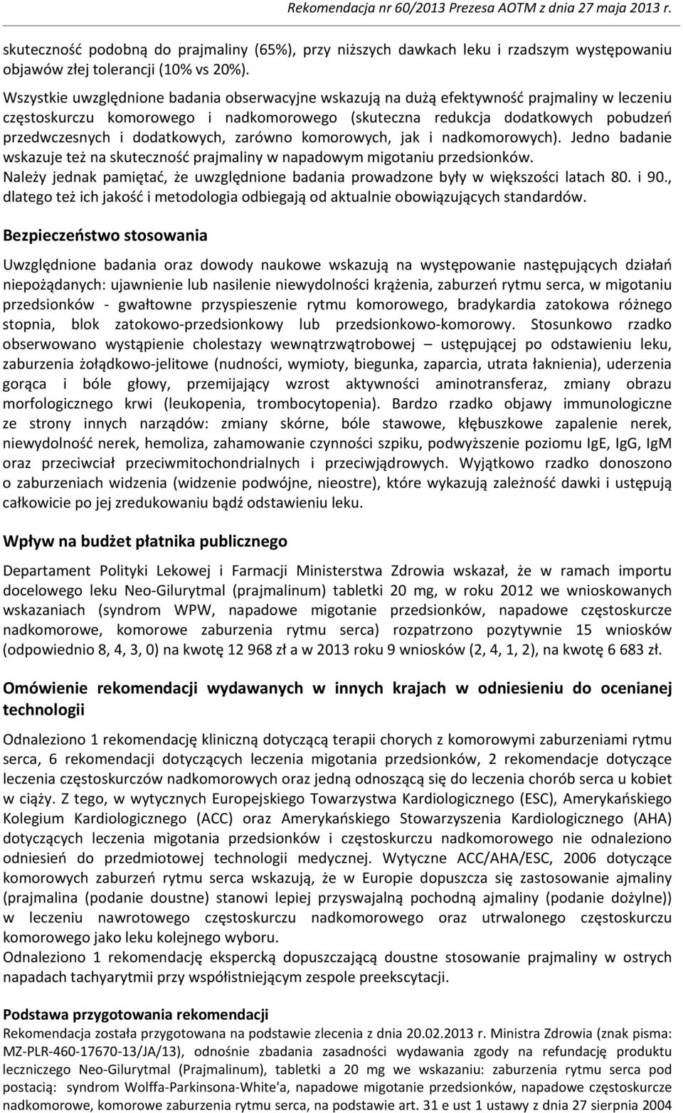 dodatkowych, zarówno komorowych, jak i nadkomorowych). Jedno badanie wskazuje też na skuteczność prajmaliny w napadowym migotaniu przedsionków.