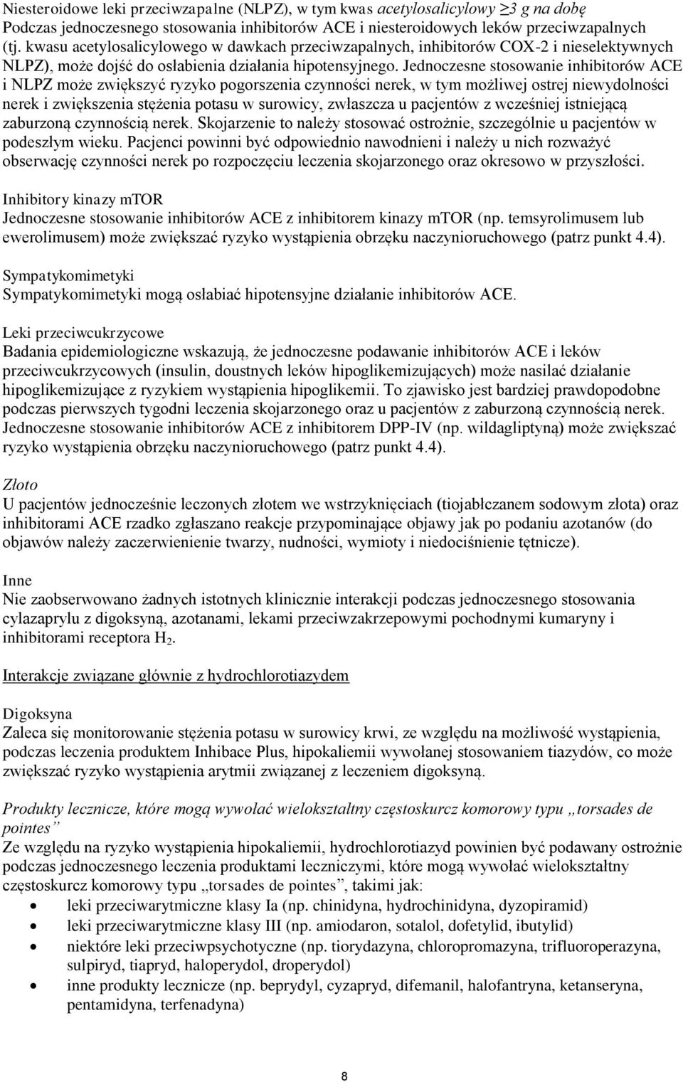 Jednoczesne stosowanie inhibitorów ACE i NLPZ może zwiększyć ryzyko pogorszenia czynności nerek, w tym możliwej ostrej niewydolności nerek i zwiększenia stężenia potasu w surowicy, zwłaszcza u