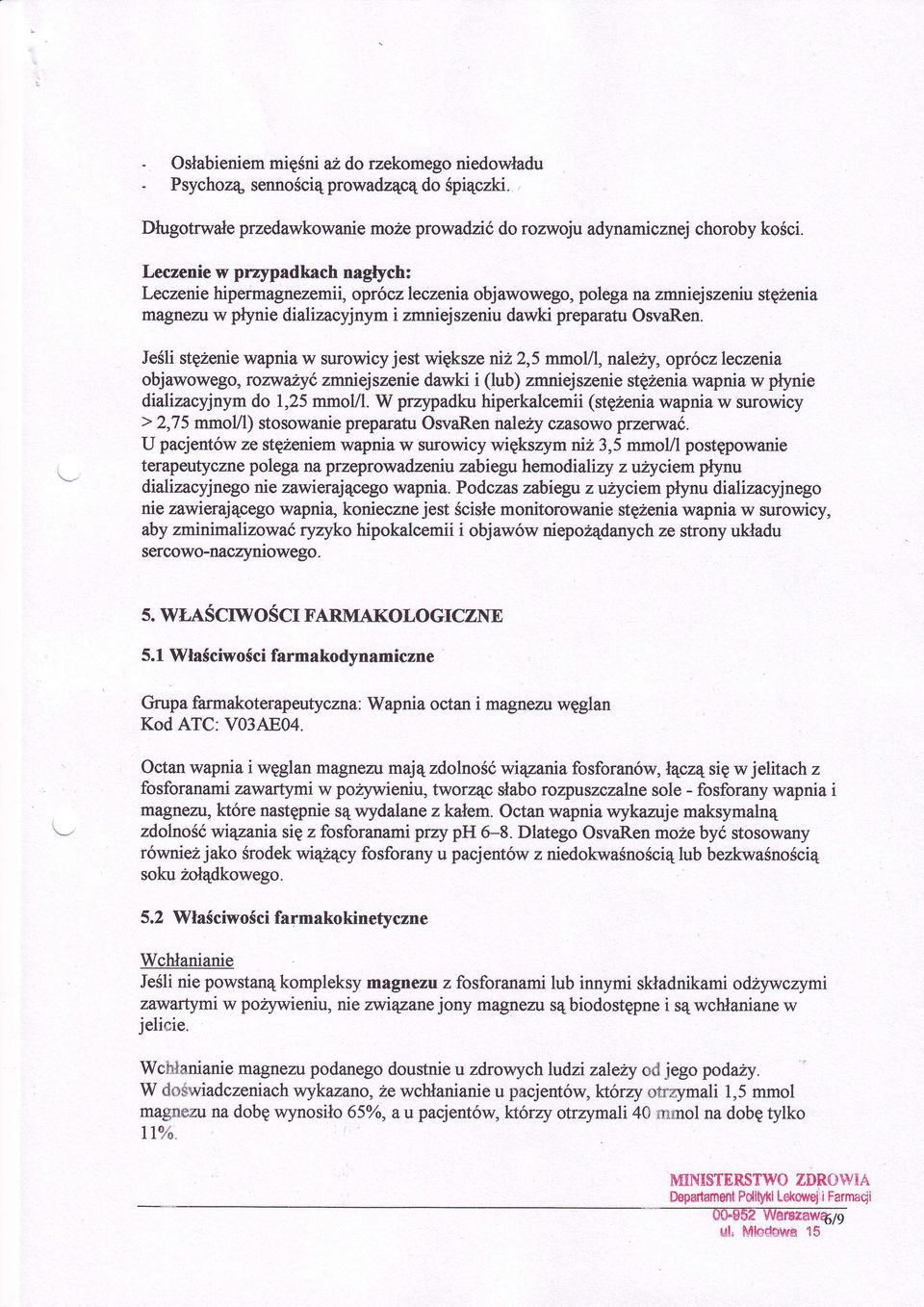 ruż,2,5mmol/l,należy,oprócz leczenia objawowego,ronłuiyć zmniejszeniedawki i (lub) zmniejszeniestęzeniawapniaw pęnie dializacyjnymdo l,25 mmol/l W przypadlcl hiperkalcemii (stęzeniawapnia w surowicy