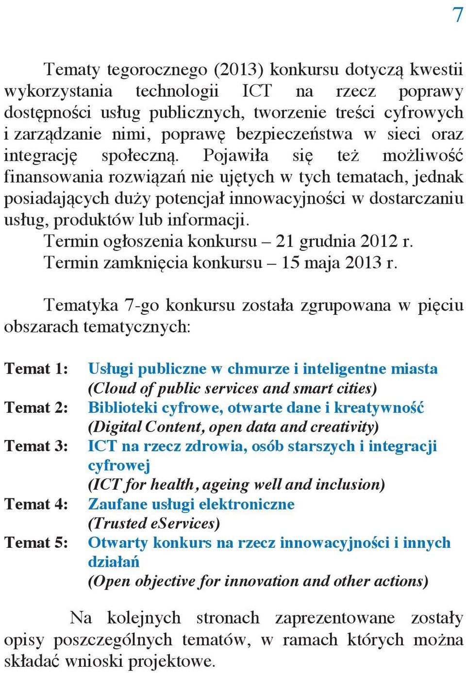 Pojawiła si te mo liwo finansowania rozwi za nie uj tych w tych tematach, jednak posiadaj cych du y potencjał innowacyjno ci w dostarczaniu usług, produktów lub informacji.