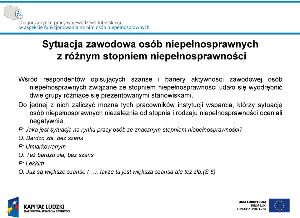 Do jednej z nich zaliczyć można tych pracowników instytucji wsparcia, którzy sytuację osób niepełnosprawnych niezależnie od stopnia i rodzaju niepełnosprawności oceniali