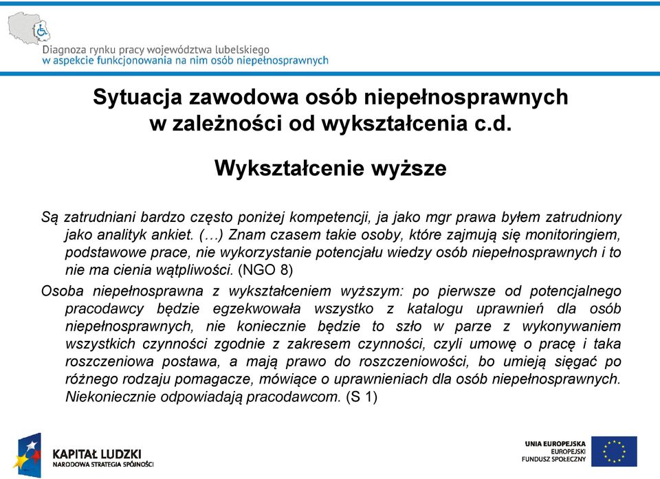 (NGO 8) Osoba niepełnosprawna z wykształceniem wyższym: po pierwsze od potencjalnego pracodawcy będzie egzekwowała wszystko z katalogu uprawnień dla osób niepełnosprawnych, nie koniecznie będzie to