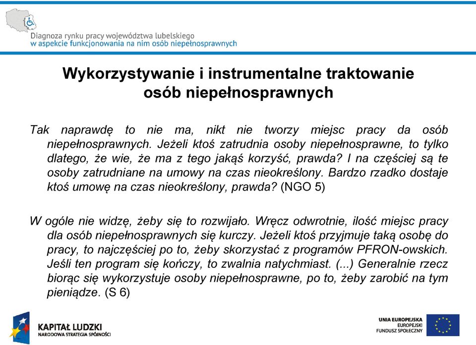 Bardzo rzadko dostaje ktoś umowę na czas nieokreślony, prawda? (NGO 5) W ogóle nie widzę, żeby się to rozwijało. Wręcz odwrotnie, ilość miejsc pracy dla osób niepełnosprawnych się kurczy.