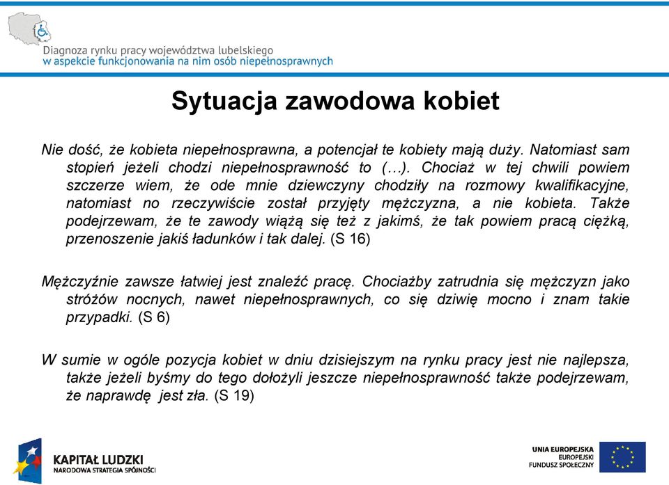 Także podejrzewam, że te zawody wiążą się też z jakimś, że tak powiem pracą ciężką, przenoszenie jakiś ładunków i tak dalej. (S 16) Mężczyźnie zawsze łatwiej jest znaleźć pracę.