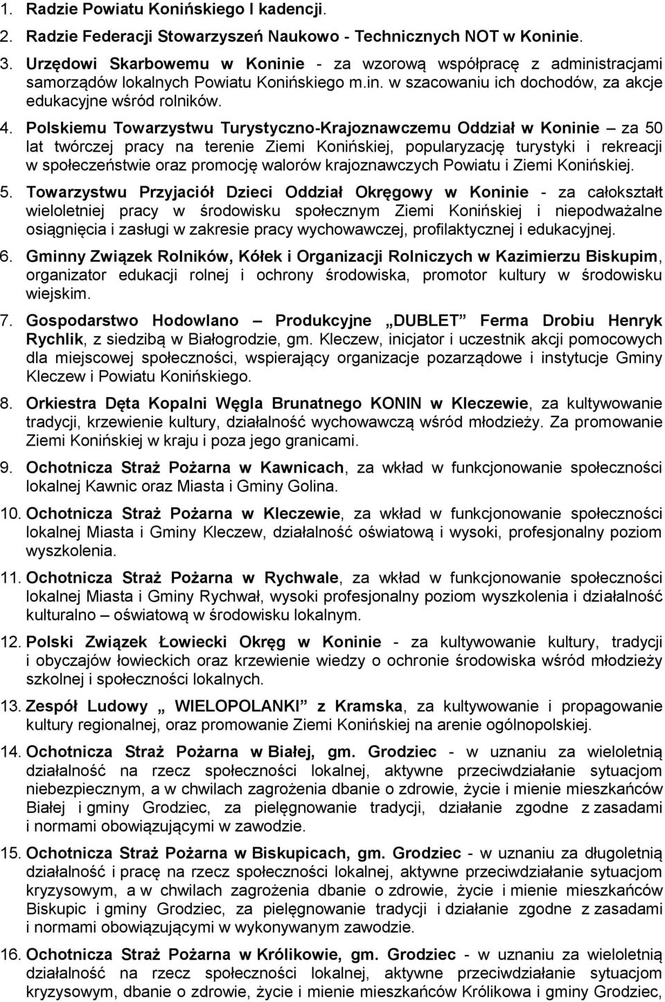 Polskiemu Towarzystwu Turystyczno-Krajoznawczemu Oddział w Koninie za 50 lat twórczej pracy na terenie Ziemi Konińskiej, popularyzację turystyki i rekreacji w społeczeństwie oraz promocję walorów