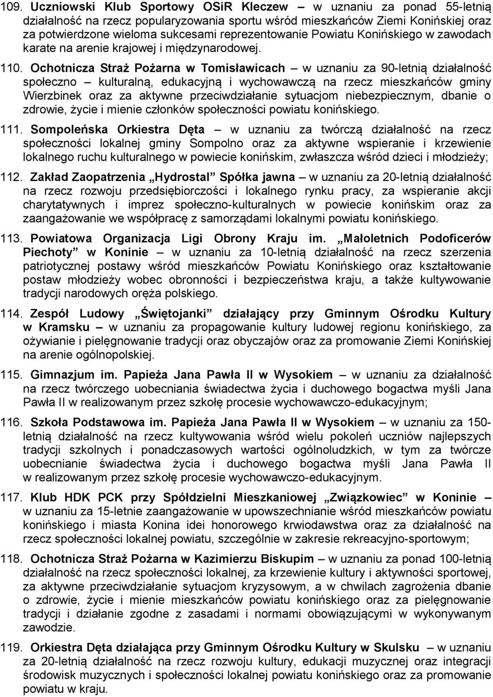 Ochotnicza Straż Pożarna w Tomisławicach w uznaniu za 90-letnią działalność społeczno kulturalną, edukacyjną i wychowawczą na rzecz mieszkańców gminy Wierzbinek oraz za aktywne przeciwdziałanie