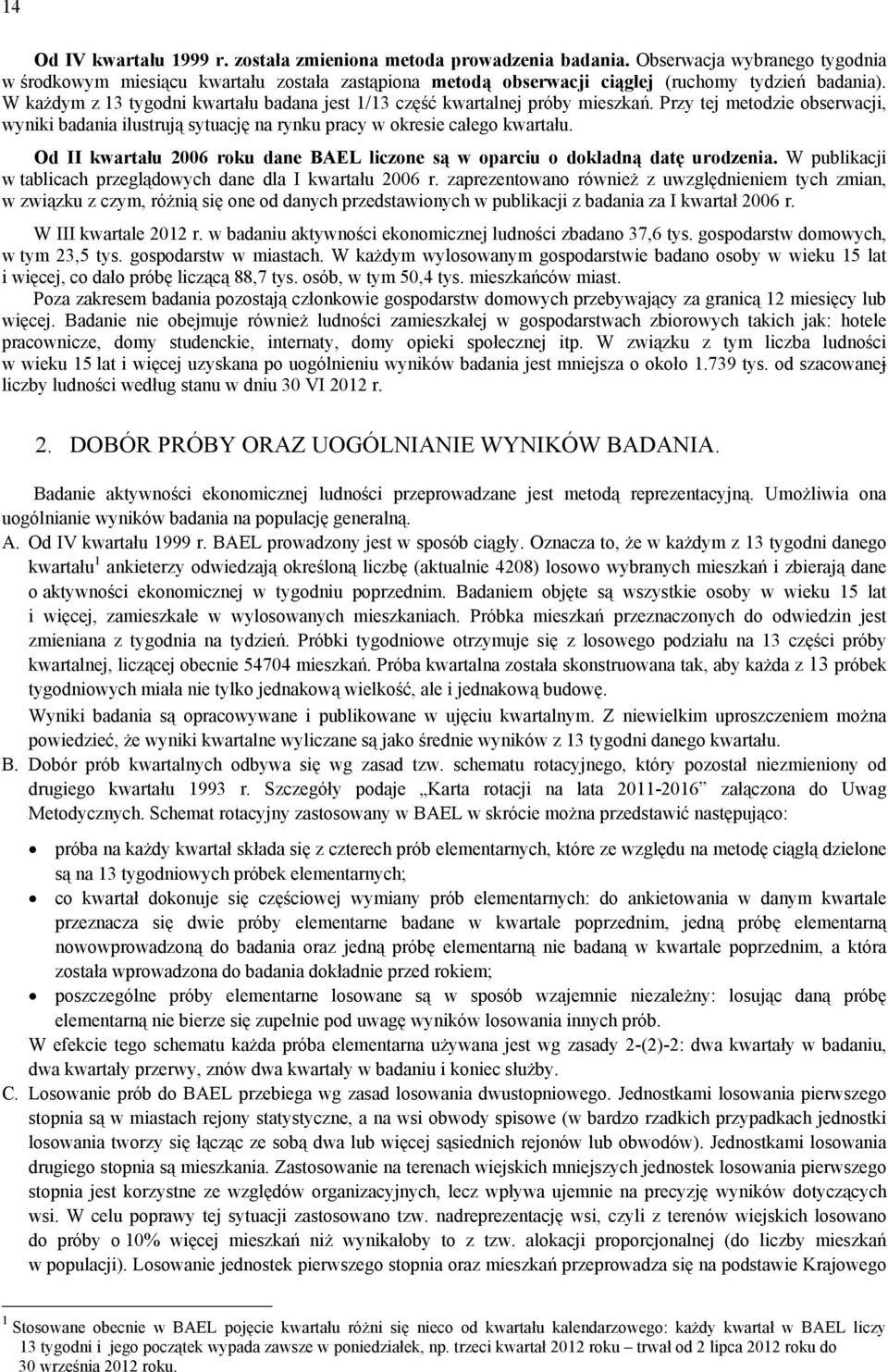 W każdym z 13 tygodni kwartału badana jest 1/13 część kwartalnej próby mieszkań. Przy tej metodzie obserwacji, wyniki badania ilustrują sytuację na rynku pracy w okresie całego kwartału.