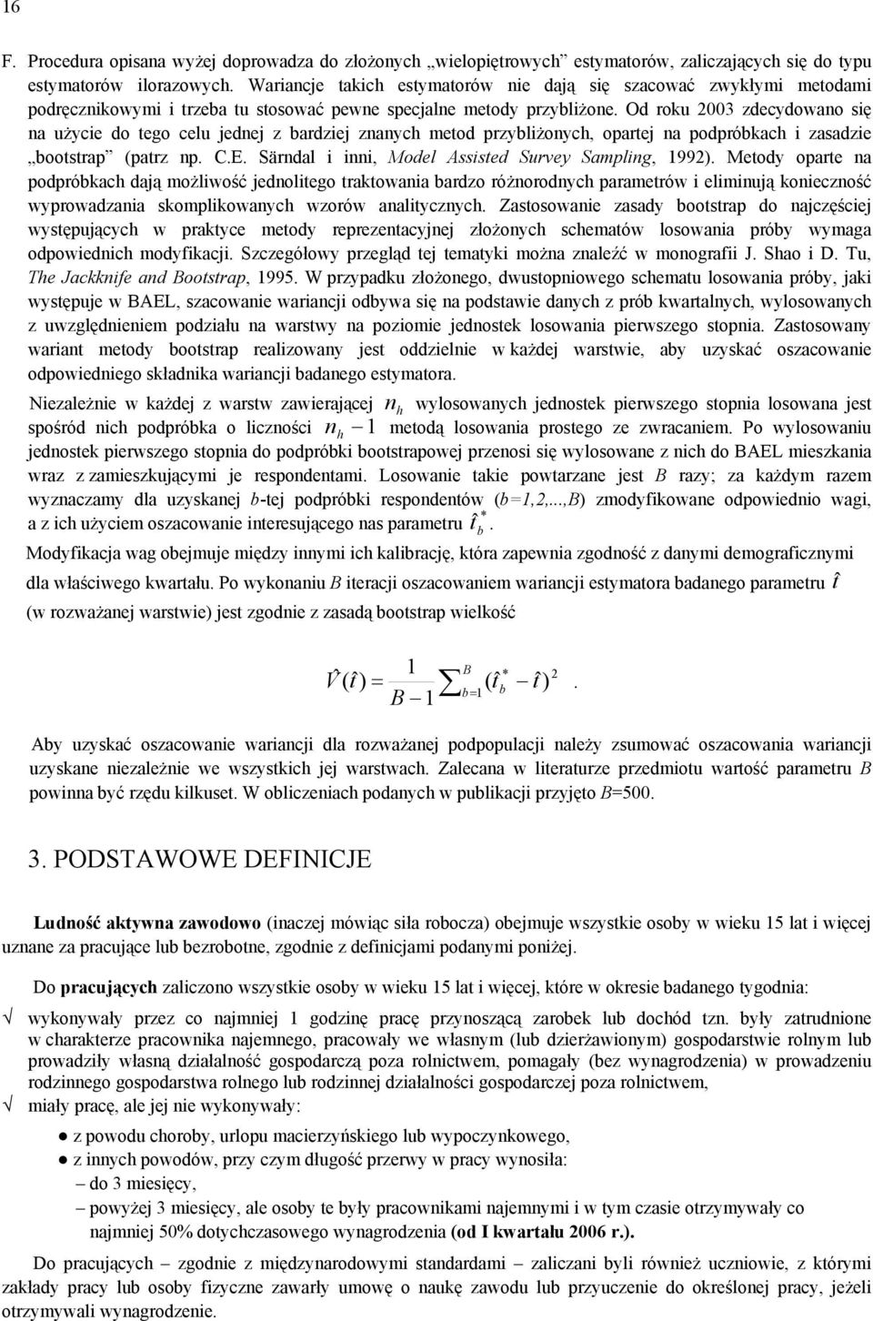 Od roku 2003 zdecydowano się na użycie do tego celu jednej z bardziej znanych metod przybliżonych, opartej na podpróbkach i zasadzie bootstrap (patrz np. C.E.