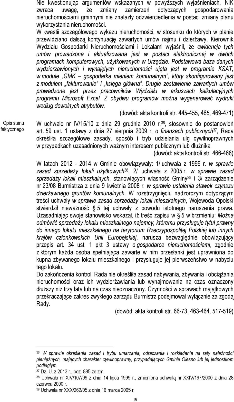 W kwestii szczegółowego wykazu nieruchomości, w stosunku do których w planie przewidziano dalszą kontynuację zawartych umów najmu i dzierżawy, Kierownik Wydziału Gospodarki Nieruchomościami i